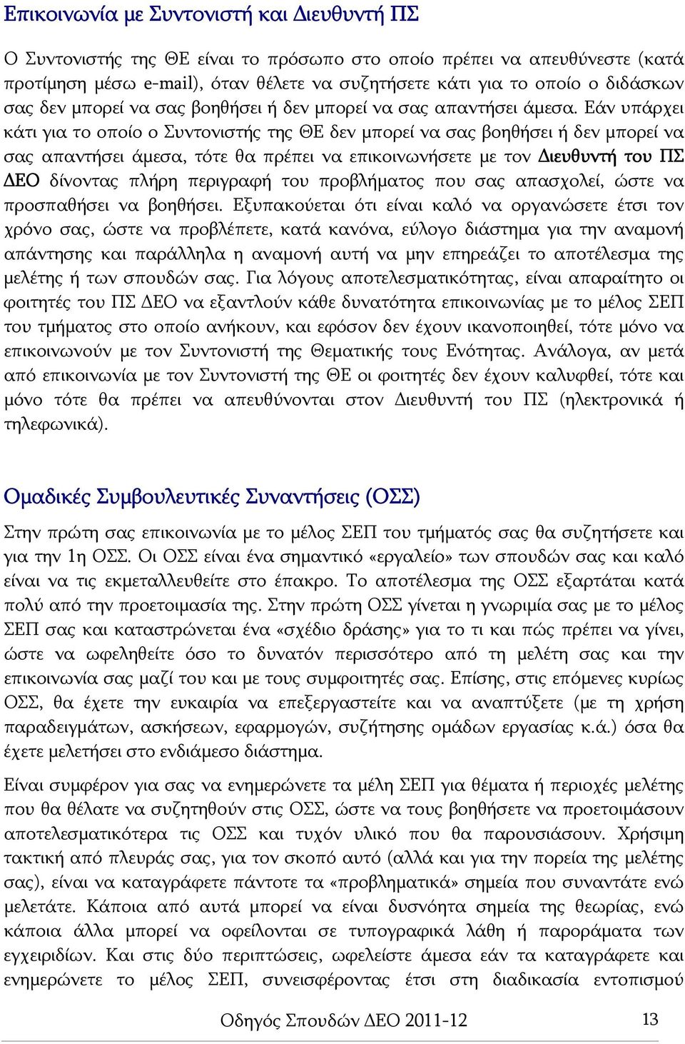 Εάν υπάρχει κάτι για το οποίο ο Συντονιστής της ΘΕ δεν μπορεί να σας βοηθήσει ή δεν μπορεί να σας απαντήσει άμεσα, τότε θα πρέπει να επικοινωνήσετε με τον Διευθυντή του ΠΣ ΔΕΟ δίνοντας πλήρη