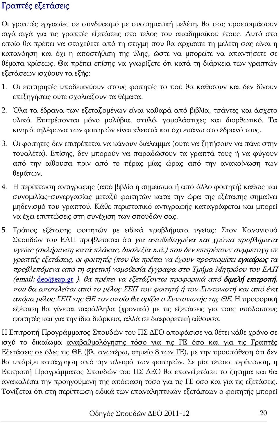 Θα πρέπει επίσης να γνωρίζετε ότι κατά τη διάρκεια των γραπτών εξετάσεων ισχύουν τα εξής: 1.