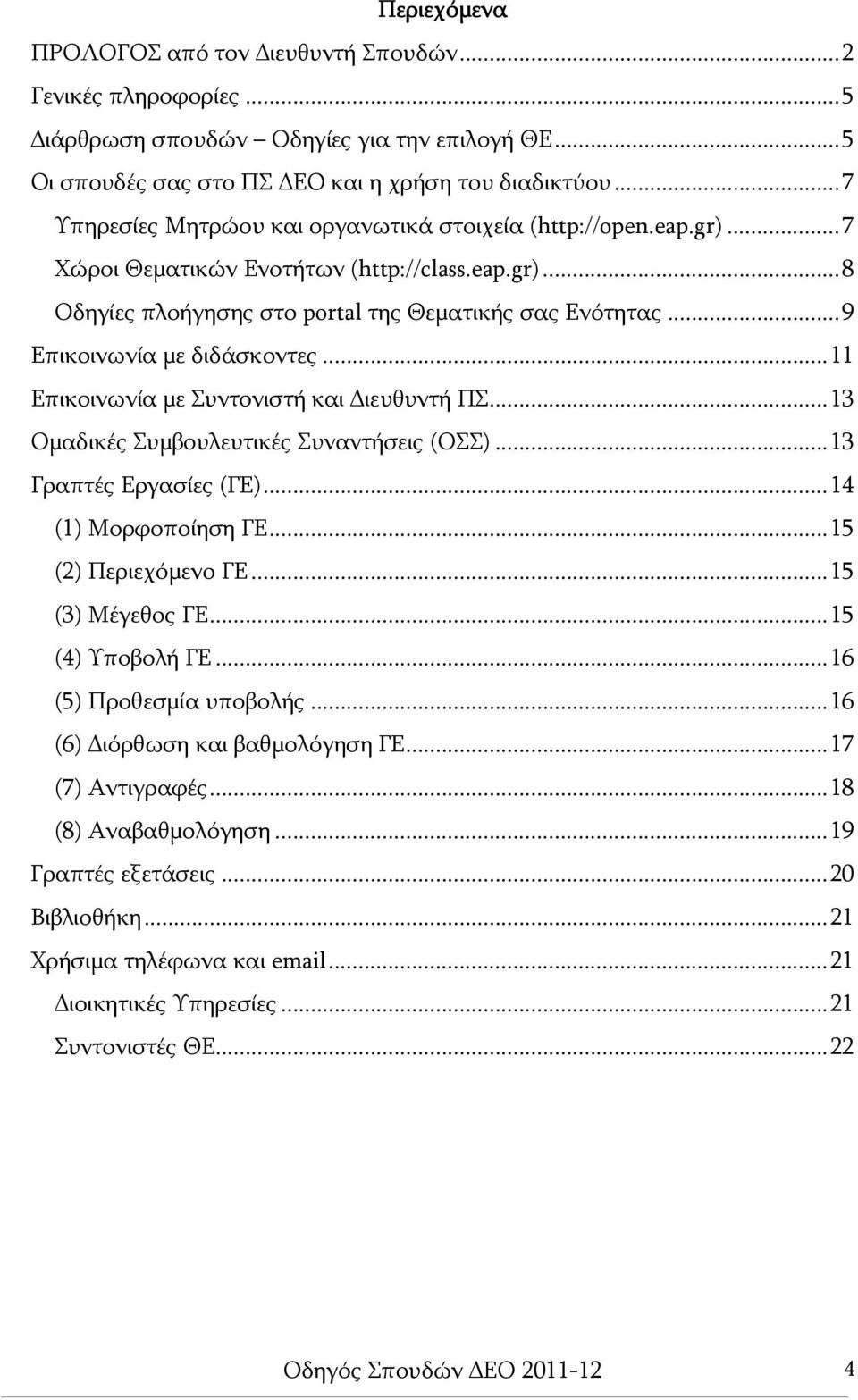 ..9 Επικοινωνία με διδάσκοντες...11 Επικοινωνία με Συντονιστή και Διευθυντή ΠΣ...13 Ομαδικές Συμβουλευτικές Συναντήσεις (ΟΣΣ)...13 Γραπτές Εργασίες (ΓΕ)...14 (1) Μορφοποίηση ΓΕ...15 (2) Περιεχόμενο ΓΕ.