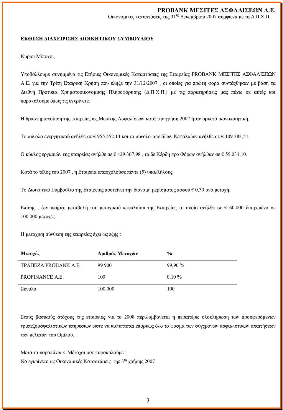 Το σύνολο ενεργητικού ανήλθε σε 955.552,14 και το σύνολο των Ιδίων Κεφαλαίων ανήλθε σε 109.383,54. Ο κύκλος εργασιών της εταιρείας ανήλθε σε 429.367,98, τα δε Κέρδη προ Φόρων ανήλθαν σε 59.031,10.