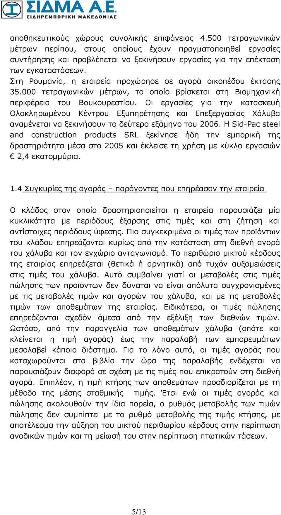 Στη Ρουμανία, η εταιρεία προχώρησε σε αγορά οικοπέδου έκτασης 35.000 τετραγωνικών μέτρων, το οποίο βρίσκεται στη Βιομηχανική περιφέρεια του Βουκουρεστίου.