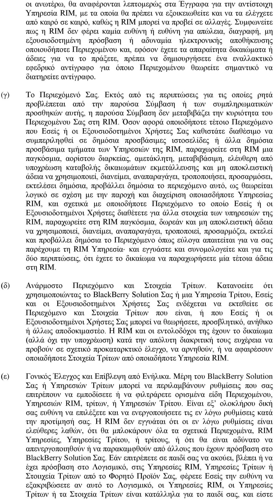 Συμφωνείτε πως η RIM δεν φέρει καμία ευθύνη ή ευθύνη για απώλεια, διαγραφή, μη εξουσιοδοτημένη πρόσβαση ή αδυναμία ηλεκτρονικής αποθήκευσης οποιουδήποτε Περιεχομένου και, εφόσον έχετε τα απαραίτητα