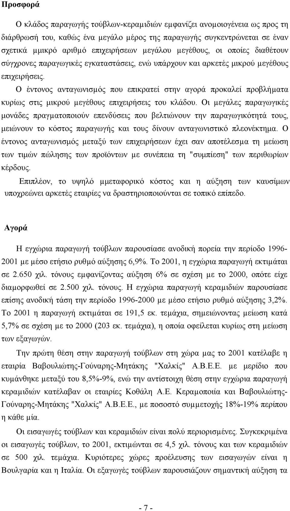 Ο έντονος ανταγωνισµός που επικρατεί στην αγορά προκαλεί προβλήµατα κυρίως στις μικρού µεγέθους επιχειρήσεις του κλάδου.