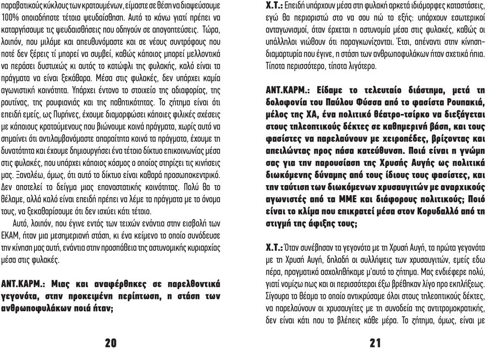 είναι τα πράγματα να είναι ξεκάθαρα. Μέσα στις φυλακές, δεν υπάρχει καμία αγωνιστική κοινότητα. Υπάρχει έντονο το στοιχείο της αδιαφορίας, της ρουτίνας, της ρουφιανιάς και της παθητικότητας.