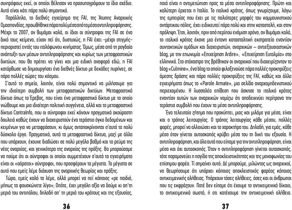 Μέχρι το 2007, αν θυμάμαι καλά, οι ίδιοι οι σύντροφοι της FAI σε ένα δικό τους κείμενο, είχαν πεί ότι, δυστυχώς, η FAI έχει -μέχρι στιγμήςπεριοριστεί εντός του ιταλόφωνου κινήματος.