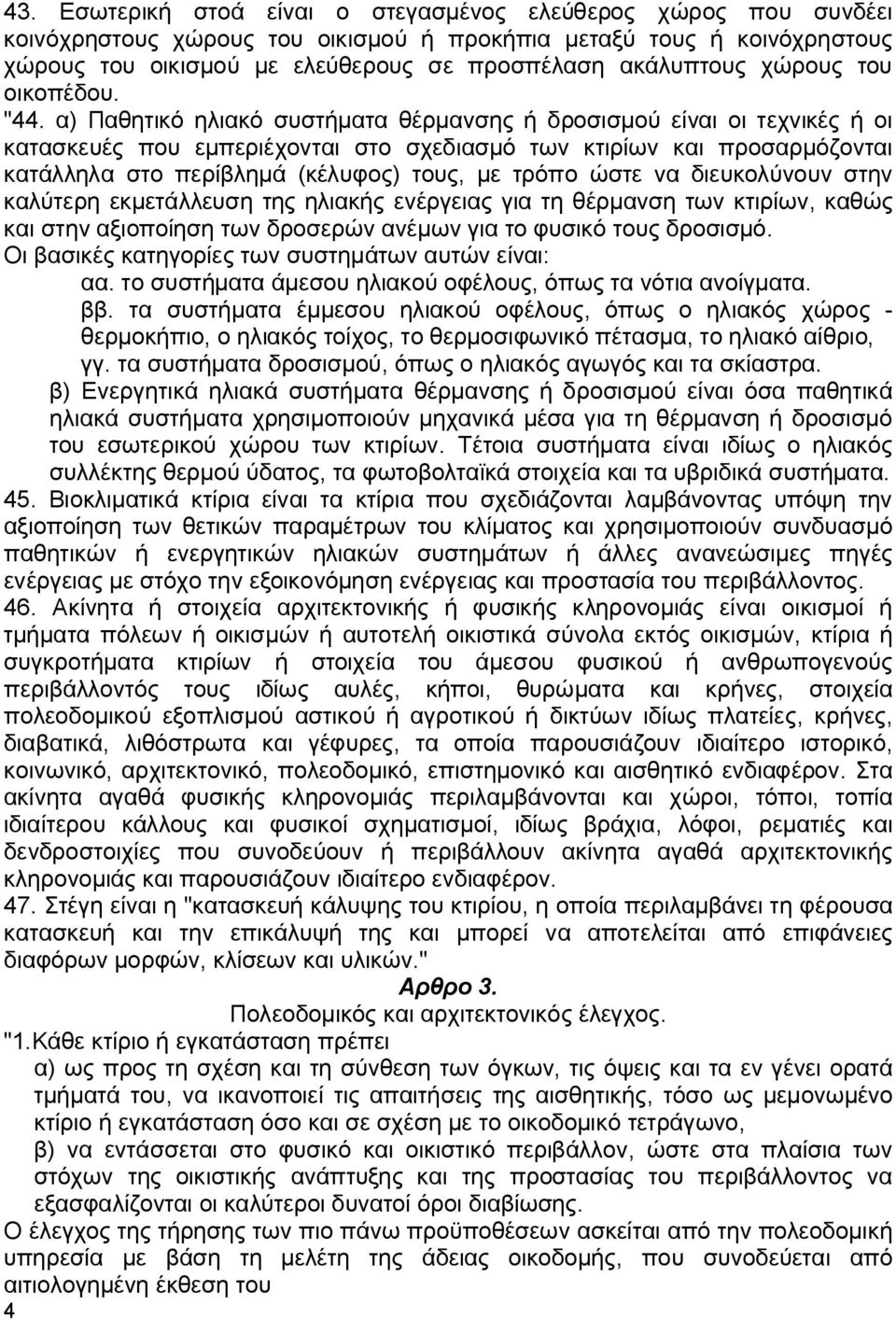 α) Παθητικό ηλιακό συστήματα θέρμανσης ή δροσισμού είναι οι τεχνικές ή οι κατασκευές που εμπεριέχονται στο σχεδιασμό των κτιρίων και προσαρμόζονται κατάλληλα στο περίβλημά (κέλυφος) τους, με τρόπο