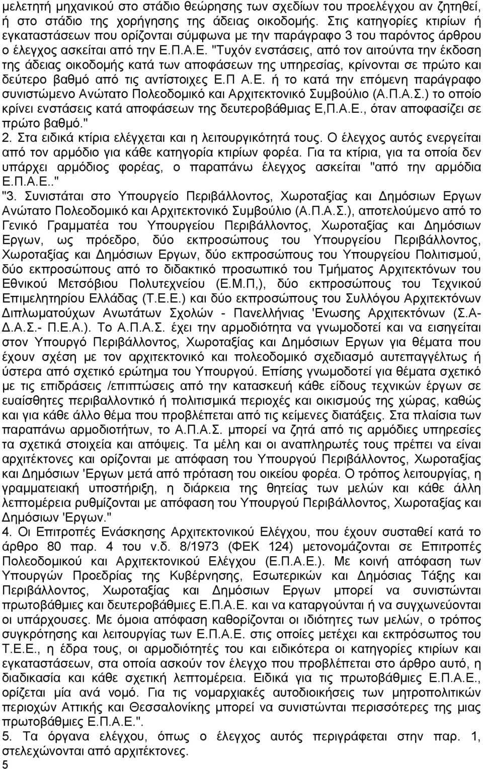 Π.Α.Ε. "Τυχόν ενστάσεις, από τον αιτούντα την έκδoση της άδειας οικοδομής κατά των αποφάσεων της υπηρεσίας, κρίνονται σε πρώτο και δεύτερο βαθμό από τις αντίστοιχες Ε.Π Α.Ε. ή το κατά την επόμενη παράγραφο συνιστώμενο Ανώτατο Πολεοδομικό και Αρχιτεκτονικό Συμβούλιο (Α.