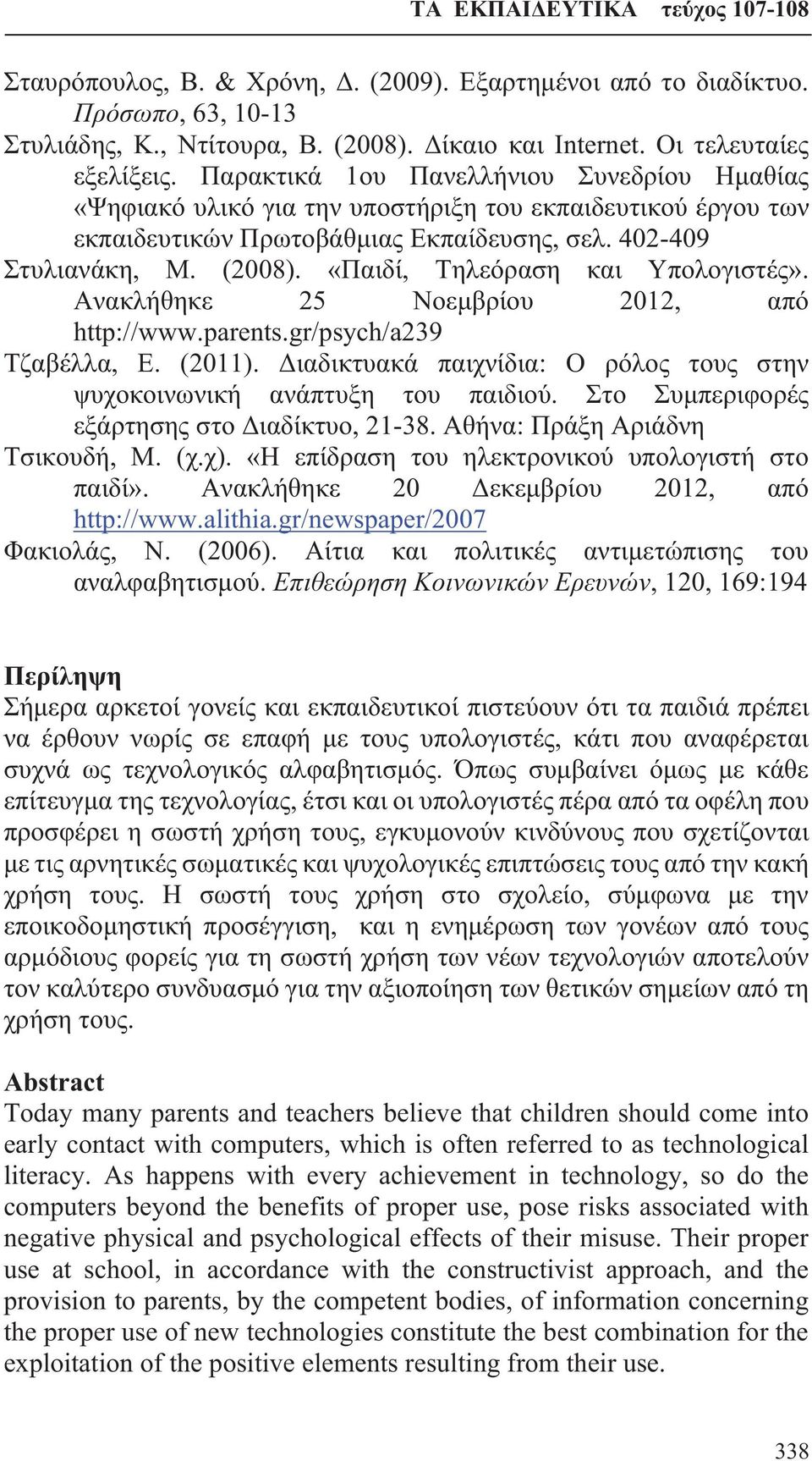 «Παιδί, Τηλεόραση και Υπολογιστές». Ανακλήθηκε 25 Νοεμβρίου 2012, από http://www.parents.gr/psych/a239 Τζαβέλλα, Ε. (2011). Διαδικτυακά παιχνίδια: Ο ρόλος τους στην ψυχοκοινωνική ανάπτυξη του παιδιού.