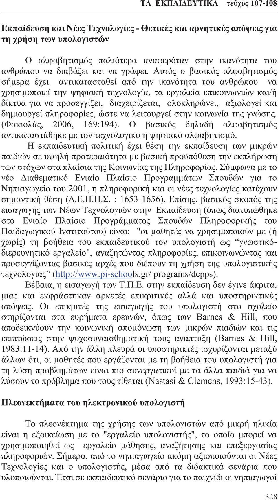 ολοκληρώνει, αξιολογεί και δημιουργεί πληροφορίες, ώστε να λειτουργεί στην κοινωνία της γνώσης. (Φακιολάς, 2006, 169:194).