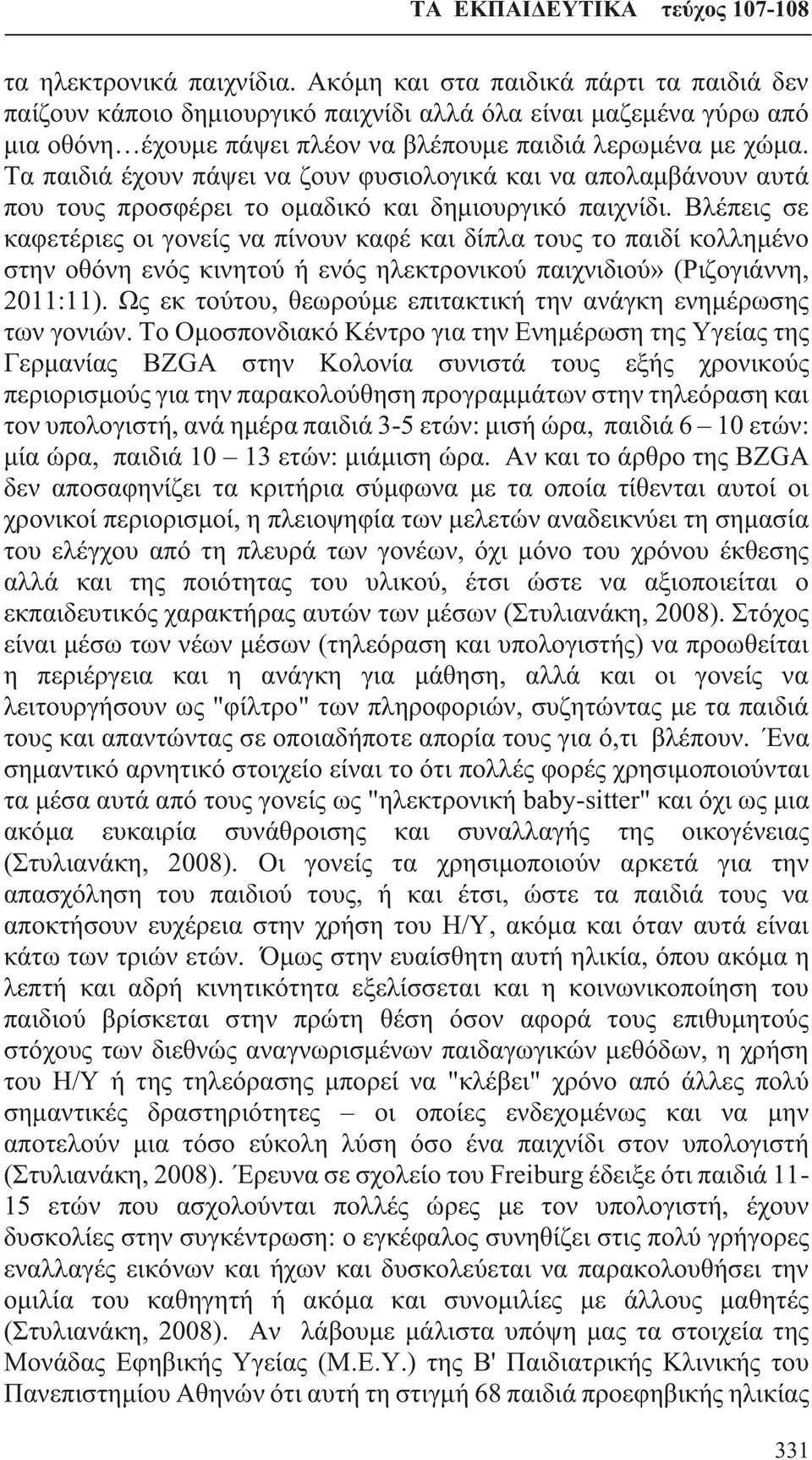 Τα παιδιά έχουν πάψει να ζουν φυσιολογικά και να απολαμβάνουν αυτά που τους προσφέρει το ομαδικό και δημιουργικό παιχνίδι.