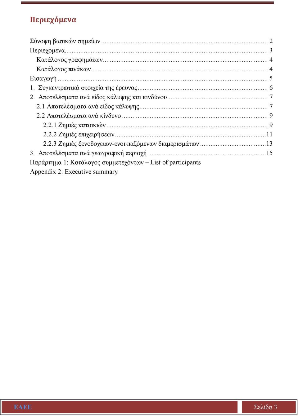 .. 9 2.2.1 Ζημιές κατοικιών... 9 2.2.2 Ζημιές επιχειρήσεων...11 2.2.3 Ζημιές ξενοδοχείων-ενοικιαζόμενων διαμερισμάτων...13 3.