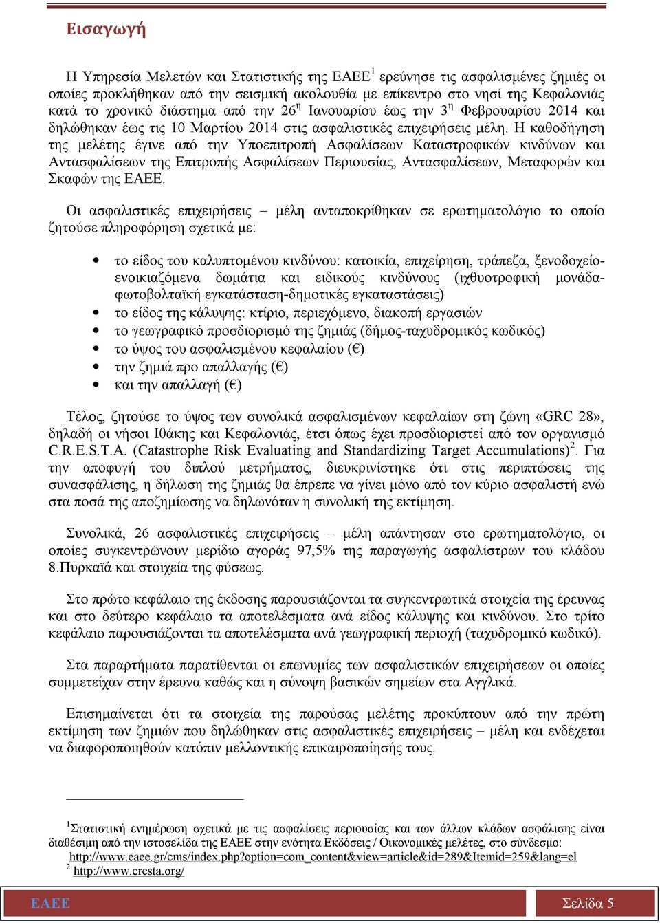 Η καθοδήγηση της μελέτης έγινε από την Υποεπιτροπή Ασφαλίσεων Καταστροφικών κινδύνων και Αντασφαλίσεων της Επιτροπής Ασφαλίσεων Περιουσίας, Αντασφαλίσεων, Μεταφορών και Σκαφών της ΕΑΕΕ.