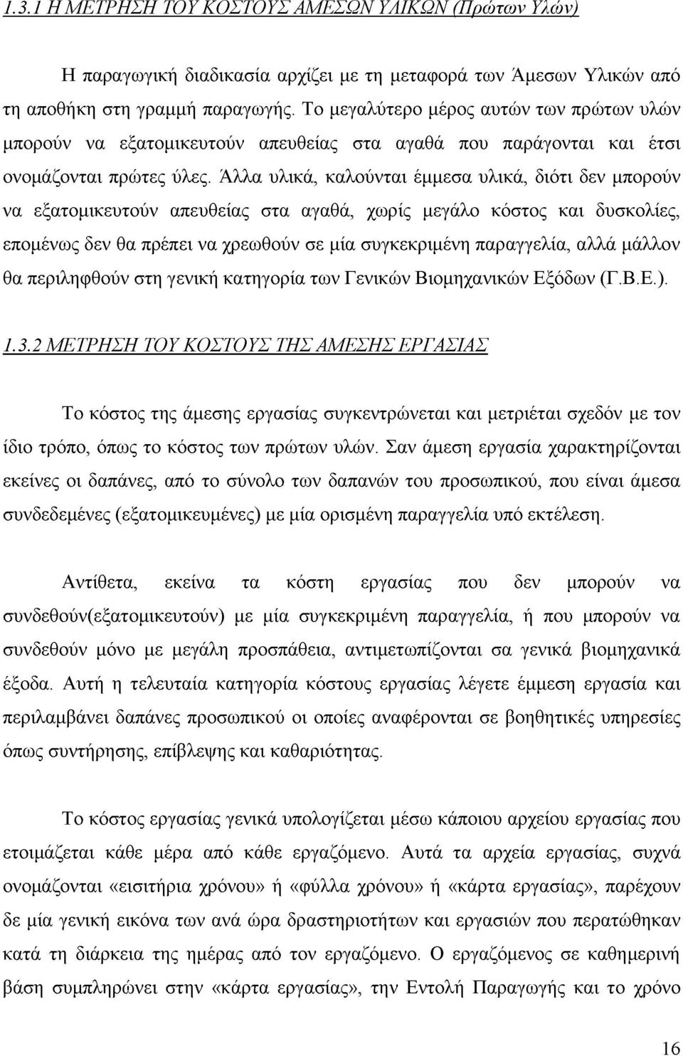 Άλλα υλικά, καλούνται έμμεσα υλικά, διότι δεν μπορούν να εξατομικευτούν απευθείας στα αγαθά, χωρίς μεγάλο κόστος και δυσκολίες, επομένως δεν θα πρέπει να χρεωθούν σε μία συγκεκριμένη παραγγελία, αλλά