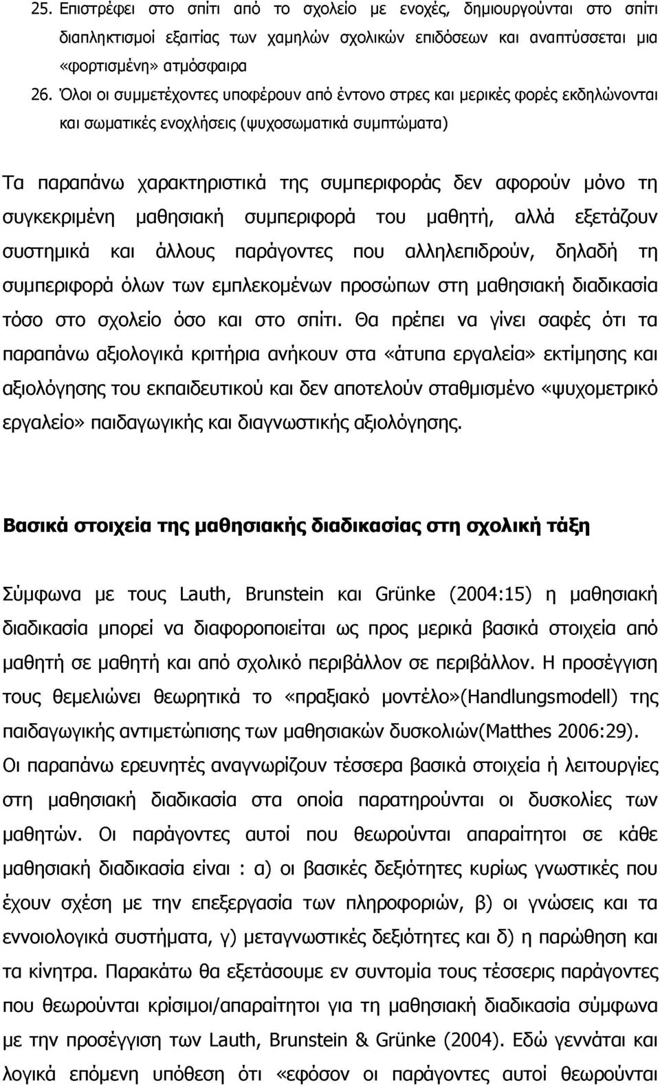 συγκεκριμένη μαθησιακή συμπεριφορά του μαθητή, αλλά εξετάζουν συστημικά και άλλους παράγοντες που αλληλεπιδρούν, δηλαδή τη συμπεριφορά όλων των εμπλεκομένων προσώπων στη μαθησιακή διαδικασία τόσο στο