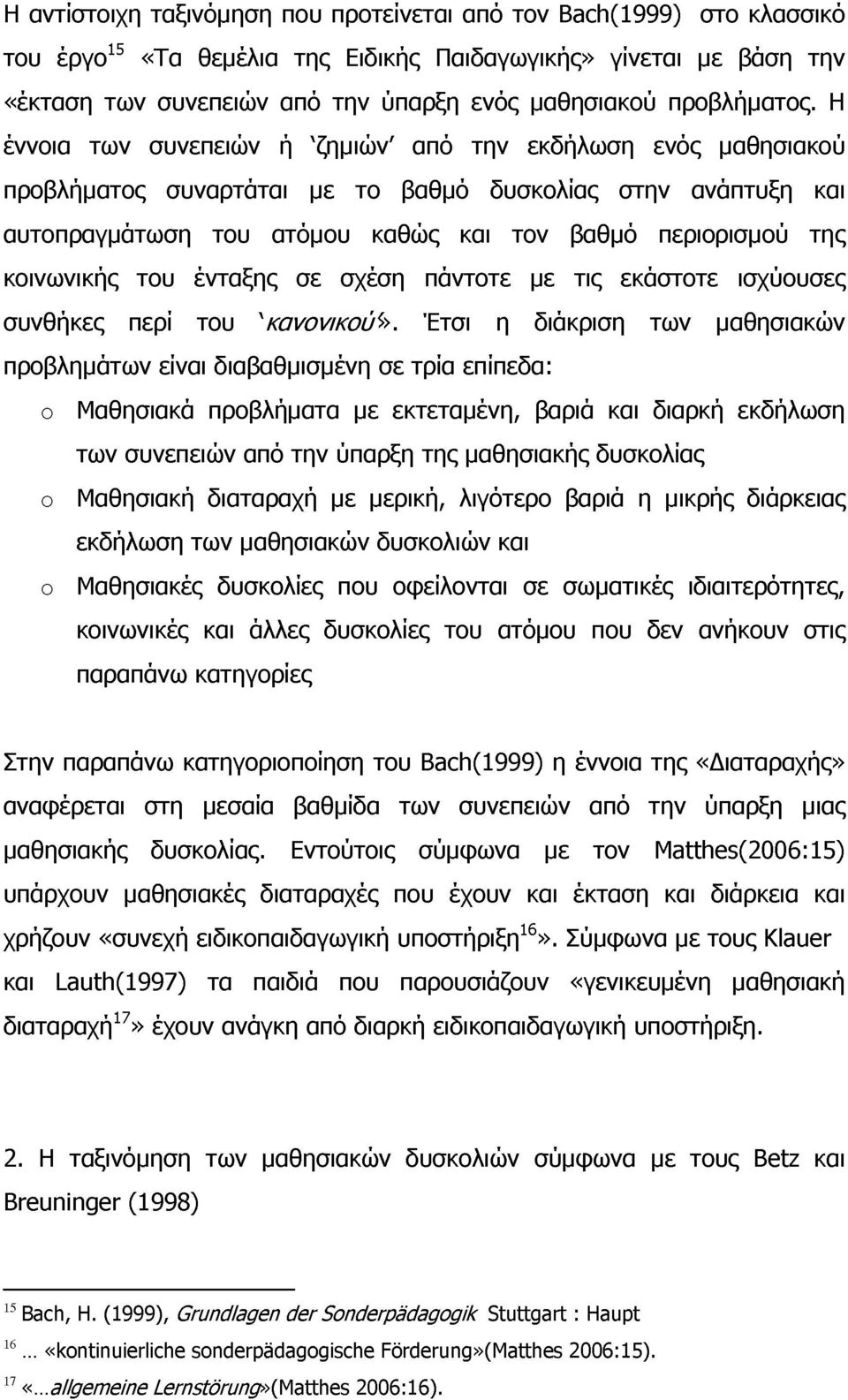 Η έννοια των συνεπειών ή λ ζημιών' από την εκδήλωση ενός μαθησιακού προβλήματος συναρτάται με το βαθμό δυσκολίας στην ανάπτυξη και αυτοπραγμάτωση του ατόμου καθώς και τον βαθμό περιορισμού της