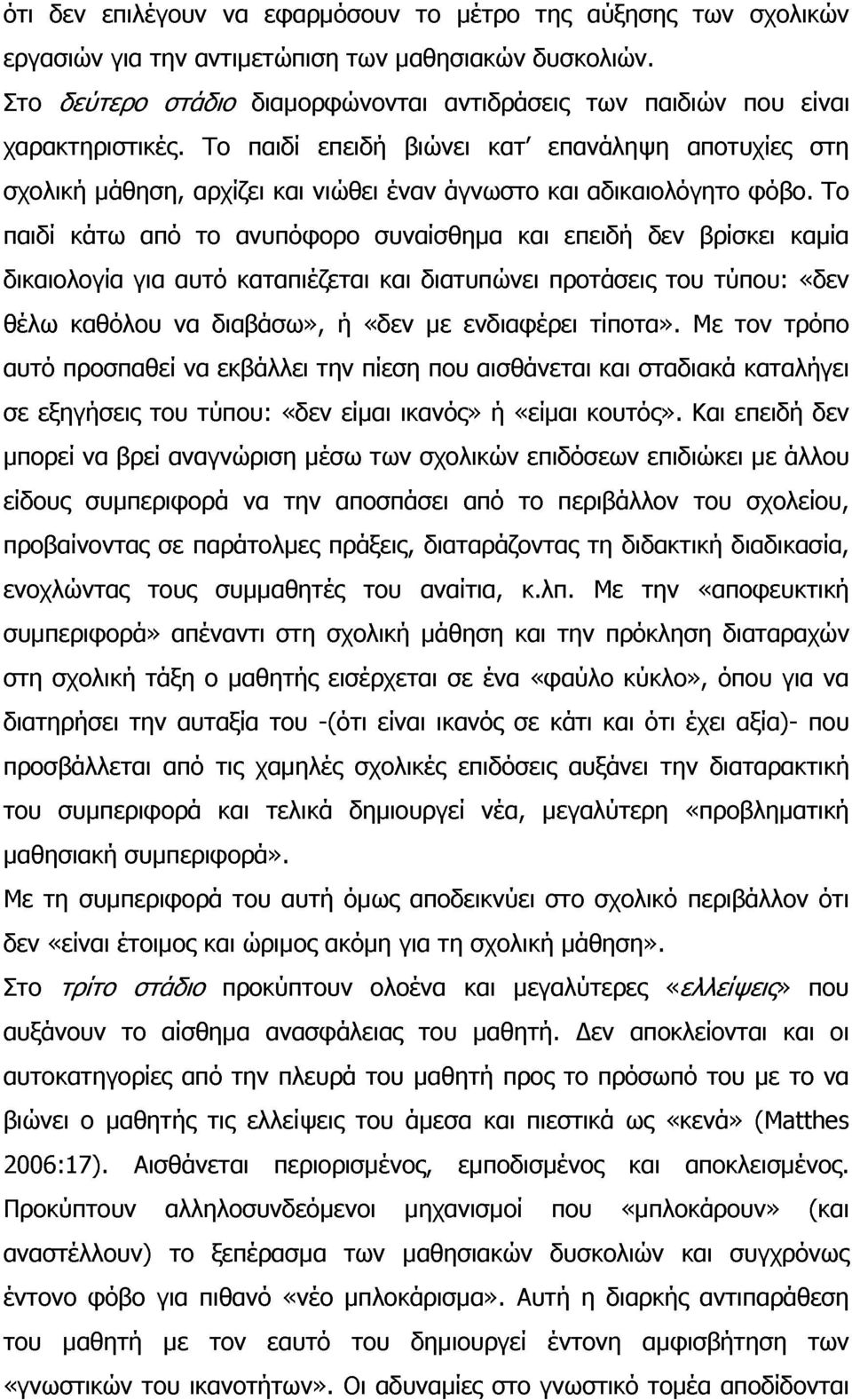 Το παιδί επειδή βιώνει κατ' επανάληψη αποτυχίες στη σχολική μάθηση, αρχίζει και νιώθει έναν άγνωστο και αδικαιολόγητο φόβο.