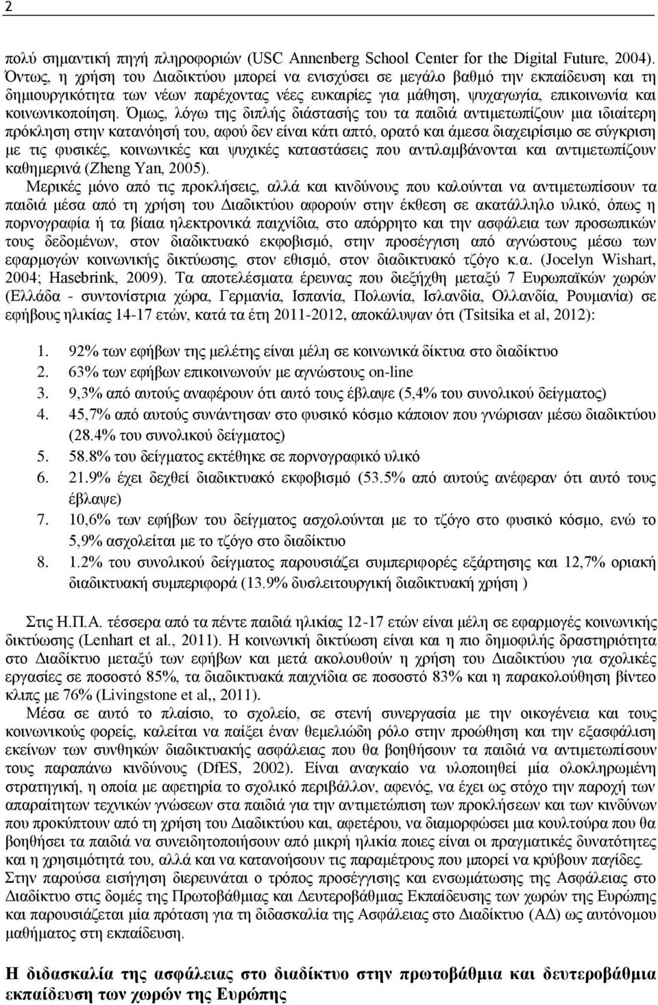 Όμως, λόγω της διπλής διάστασής του τα παιδιά αντιμετωπίζουν μια ιδιαίτερη πρόκληση στην κατανόησή του, αφού δεν είναι κάτι απτό, ορατό και άμεσα διαχειρίσιμο σε σύγκριση με τις φυσικές, κοινωνικές