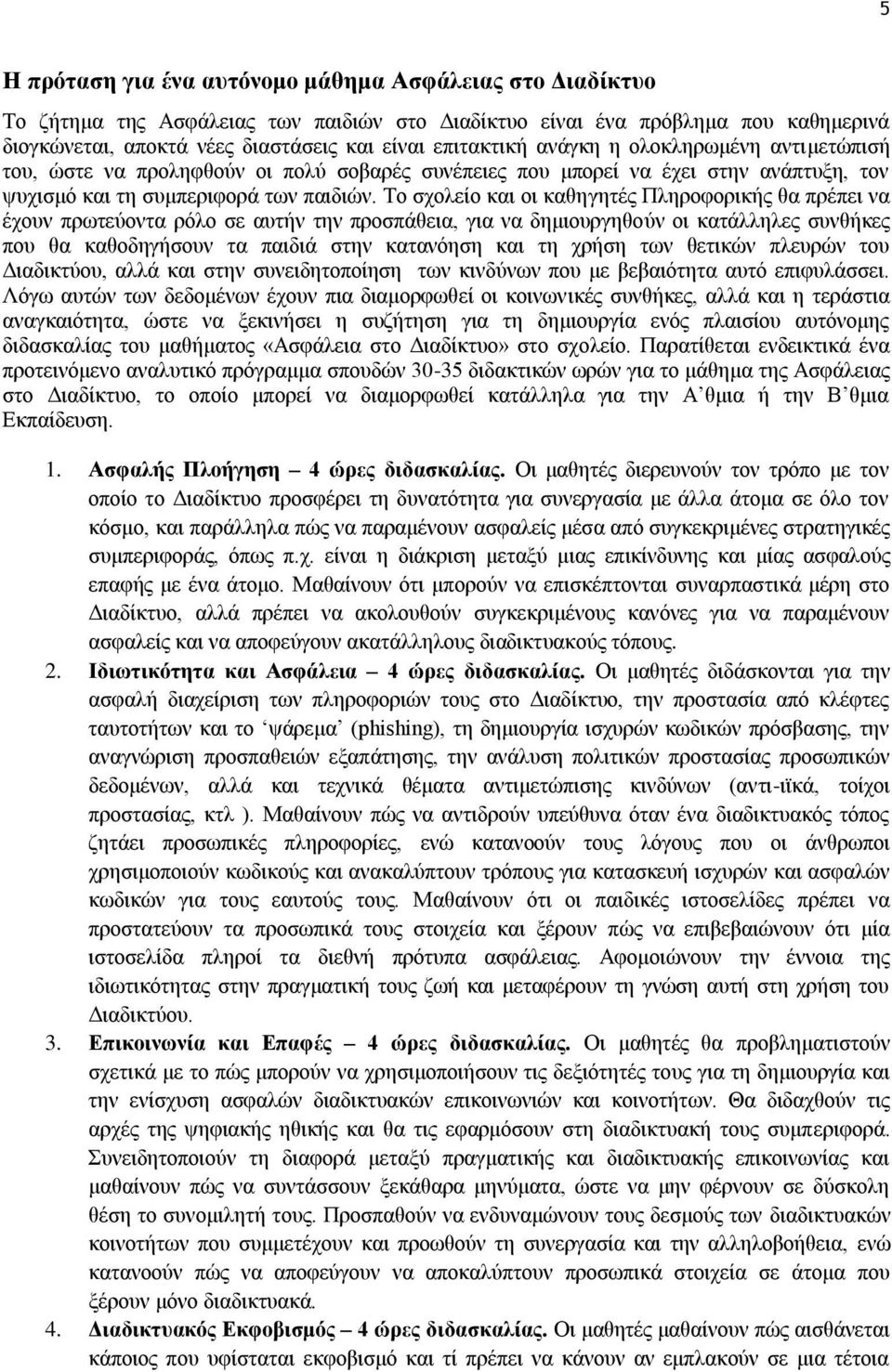 Το σχολείο και οι καθηγητές Πληροφορικής θα πρέπει να έχουν πρωτεύοντα ρόλο σε αυτήν την προσπάθεια, για να δημιουργηθούν οι κατάλληλες συνθήκες που θα καθοδηγήσουν τα παιδιά στην κατανόηση και τη