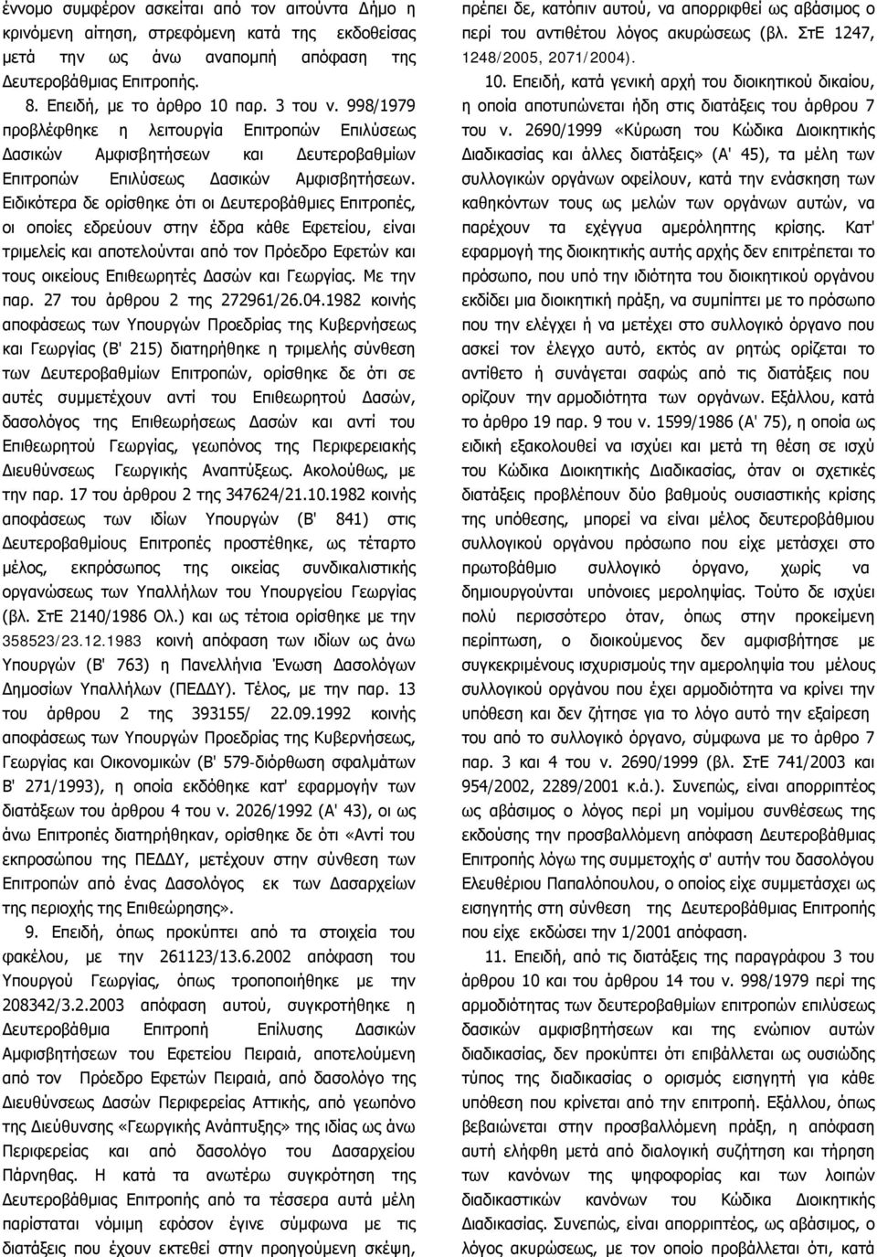 Ειδικότερα δε ορίσθηκε ότι οι Δευτεροβάθμιες Επιτροπές, οι οποίες εδρεύουν στην έδρα κάθε Εφετείου, είναι τριμελείς και αποτελούνται από τον Πρόεδρο Εφετών και τους οικείους Επιθεωρητές Δασών και