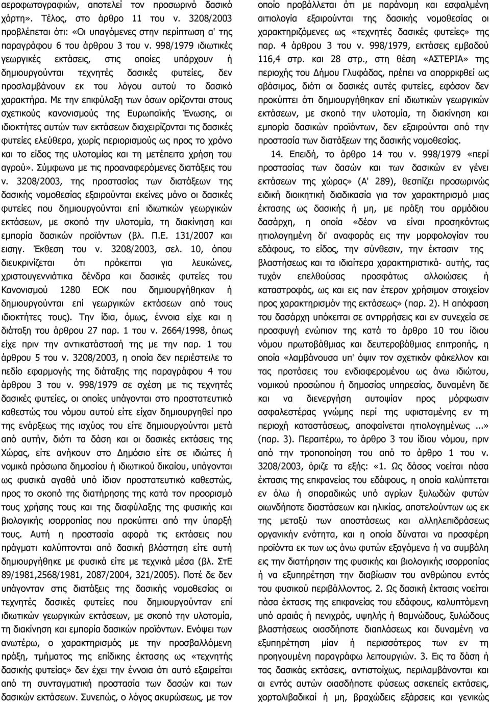 Με την επιφύλαξη των όσων ορίζονται στους σχετικούς κανονισμούς της Ευρωπαϊκής Ένωσης, οι ιδιοκτήτες αυτών των εκτάσεων διαχειρίζονται τις δασικές φυτείες ελεύθερα, χωρίς περιορισμούς ως προς το