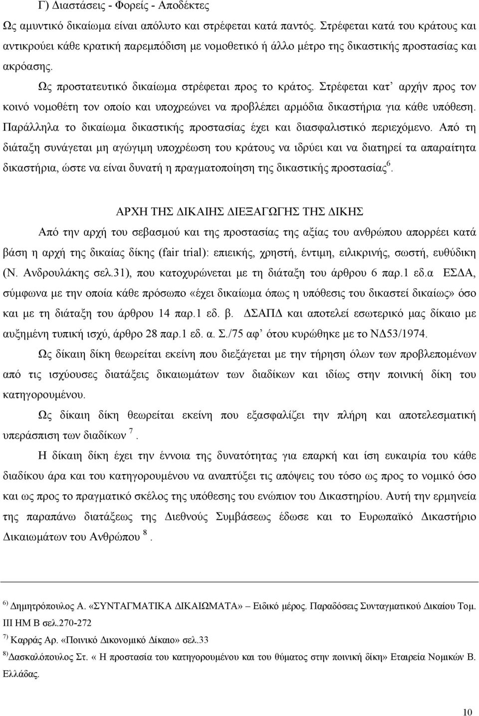 Στρέφεται κατ αρχήν προς τον κοινό νοµοθέτη τον οποίο και υποχρεώνει να προβλέπει αρµόδια δικαστήρια για κάθε υπόθεση. Παράλληλα το δικαίωµα δικαστικής προστασίας έχει και διασφαλιστικό περιεχόµενο.