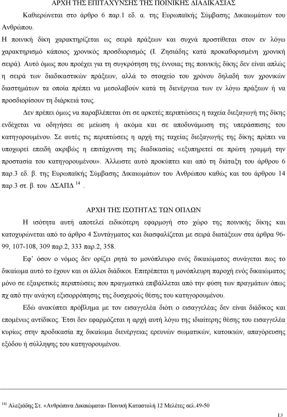 Αυτό όµως που προέχει για τη συγκρότηση της έννοιας της ποινικής δίκης δεν είναι απλώς η σειρά των διαδικαστικών πράξεων, αλλά το στοιχείο του χρόνου δηλαδή των χρονικών διαστηµάτων τα οποία πρέπει