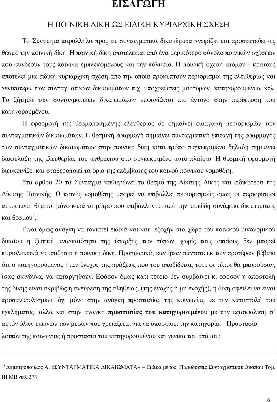 Η ποινική σχέση ατόµου - κράτους αποτελεί µια ειδική κυριαρχική σχέση από την οποία προκύπτουν περιορισµοί της ελευθερίας και γενικότερα των συνταγµατικών δικαιωµάτων π.χ. υποχρεώσεις µαρτύρων, κατηγορουµένων κτλ.