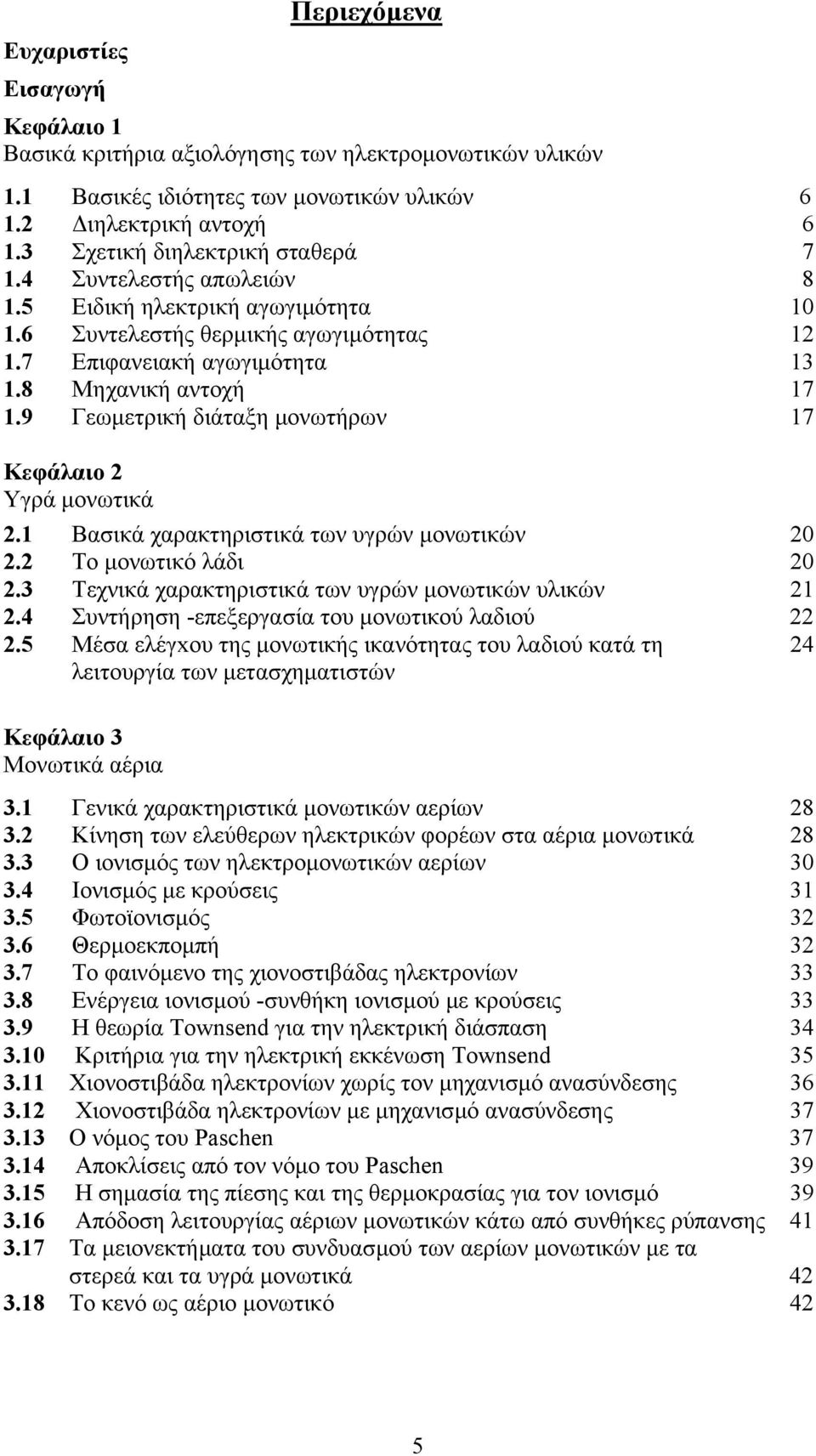 9 Γεωµετρική διάταξη µονωτήρων 17 Κεφάλαιο 2 Υγρά µονωτικά 2.1 Βασικά χαρακτηριστικά των υγρών µονωτικών 20 2.2 Το µονωτικό λάδι 20 2.3 Τεχνικά χαρακτηριστικά των υγρών µονωτικών υλικών 21 2.