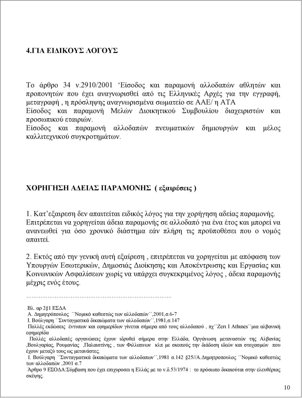 παραμονή Μελών Διοικητικού Συμβουλίου διαχειριστών και προσωπικού εταιριών. Είσοδος και παραμονή αλλοδαπών πνευματικών δημιουργών και μέλος καλλιτεχνικού συγκροτημάτων.