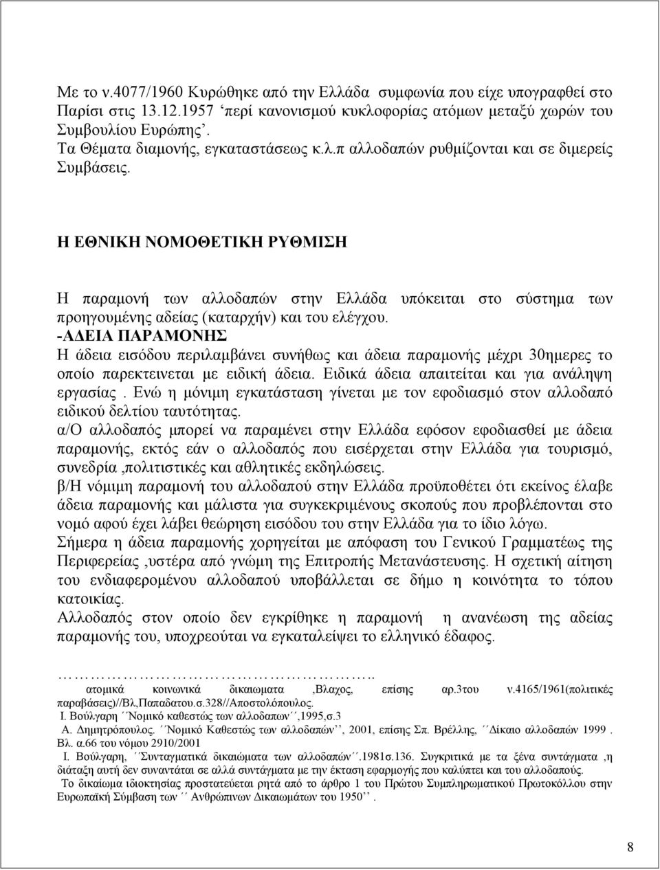 Η ΕΘΝΙΚΗ ΝΟΜΟΘΕΤΙΚΗ ΡΥΘΜΙΣΗ Η παραμονή των αλλοδαπών στην Ελλάδα υπόκειται στο σύστημα των προηγουμένης αδείας (καταρχήν) και του ελέγχου.