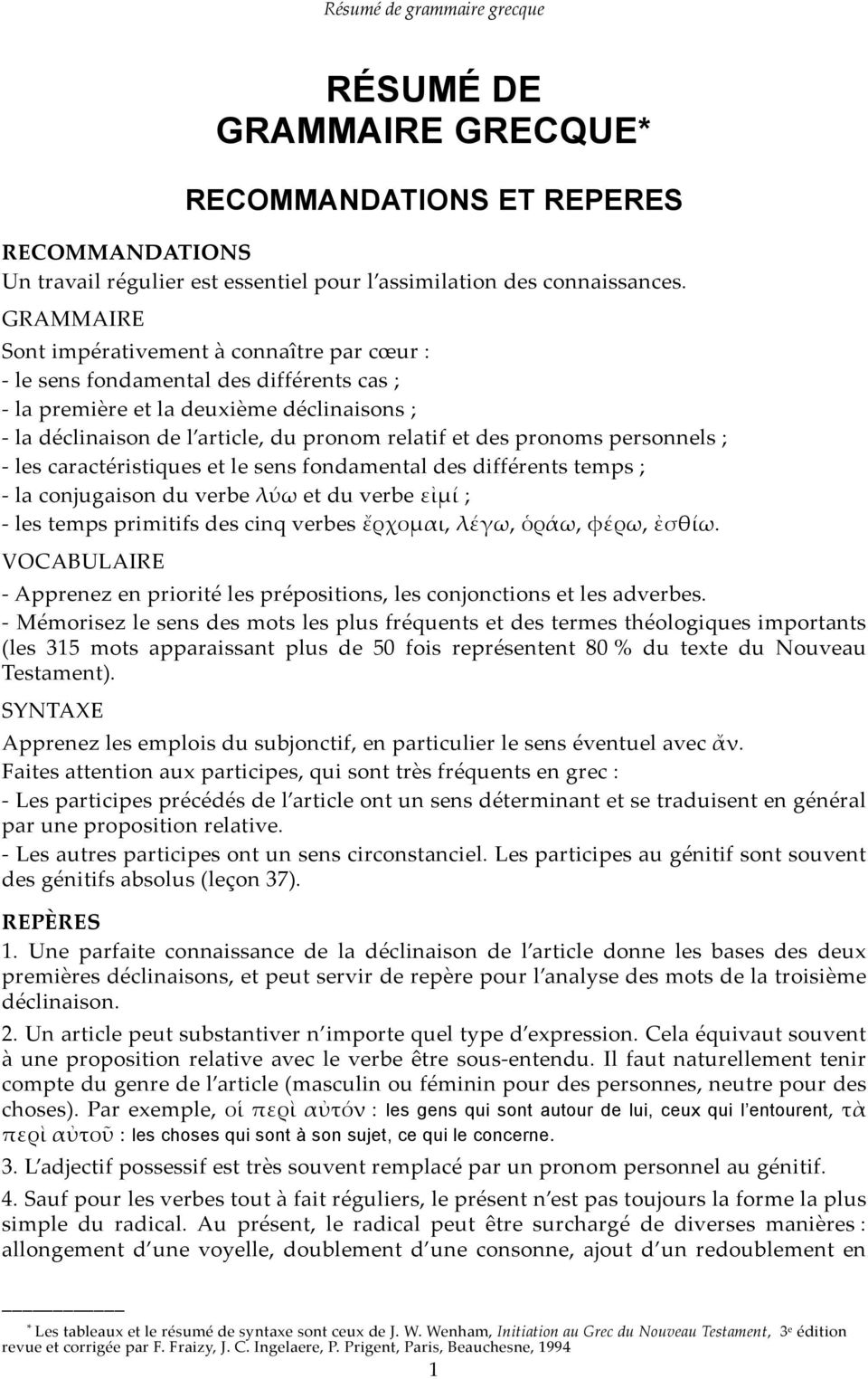 pronoms personnels ; - les caractéristiques et le sens fondamental des différents temps ; - la conjugaison du verbe λύω et du verbe εἰμί ; - les temps primitifs des cinq verbes ἔρχομαι, λέγω, ὁράω,