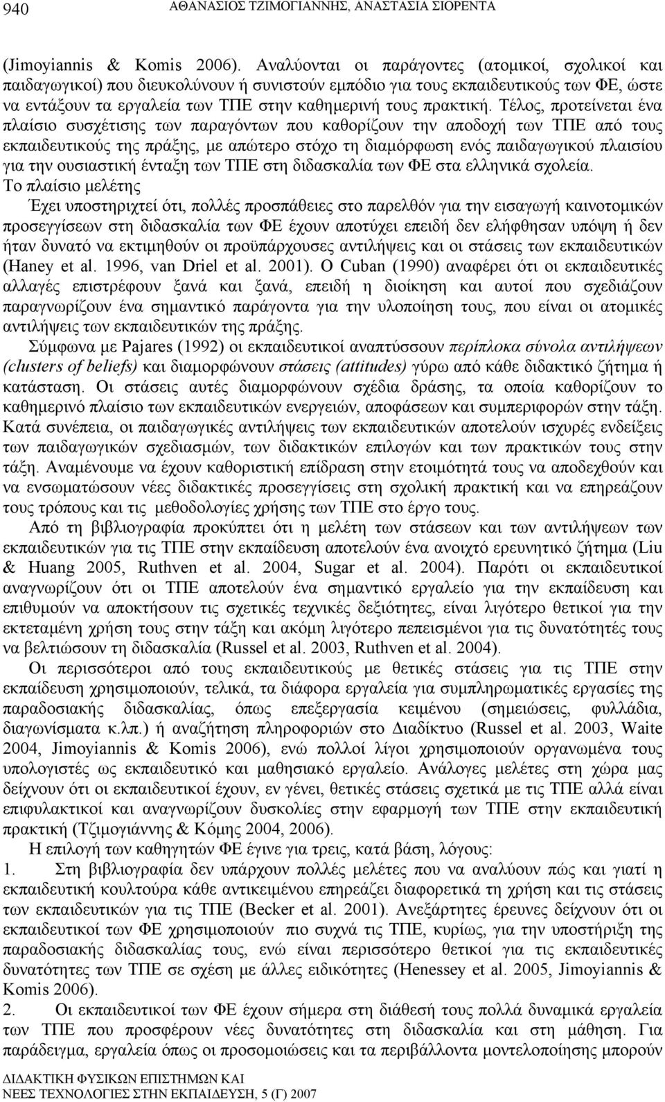 Τέλος, προτείνεται ένα πλαίσιο συσχέτισης των παραγόντων που καθορίζουν την αποδοχή των ΤΠΕ από τους εκπαιδευτικούς της πράξης, με απώτερο στόχο τη διαμόρφωση ενός παιδαγωγικού πλαισίου για την