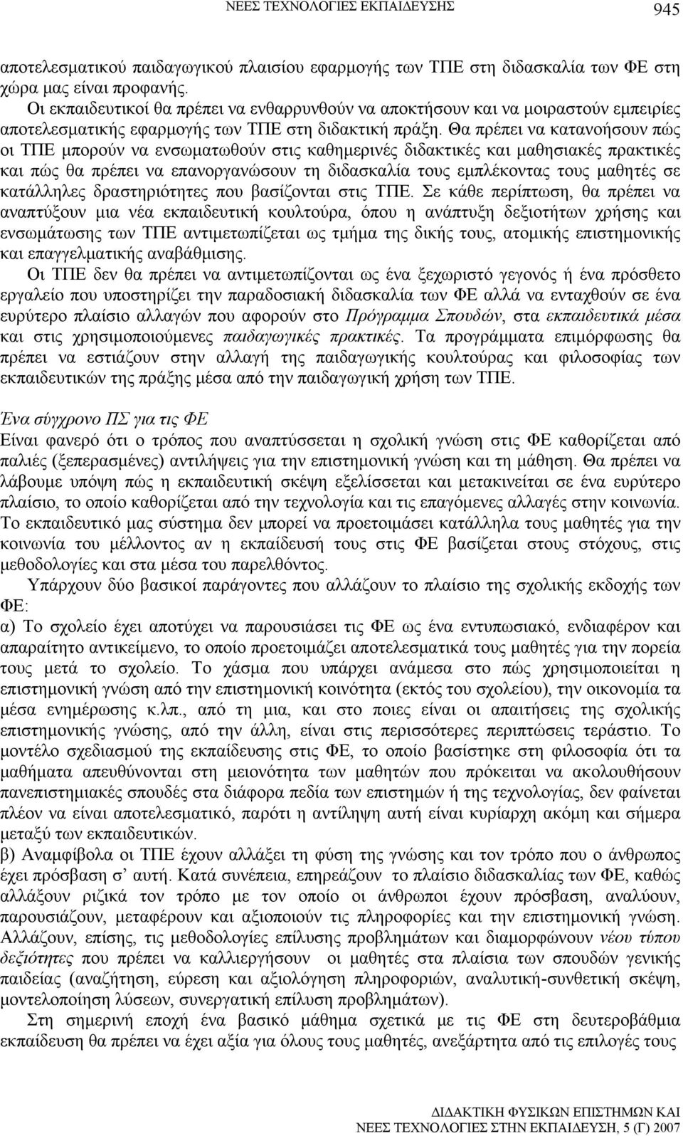 Θα πρέπει να κατανοήσουν πώς οι ΤΠΕ μπορούν να ενσωματωθούν στις καθημερινές διδακτικές και μαθησιακές πρακτικές και πώς θα πρέπει να επανοργανώσουν τη διδασκαλία τους εμπλέκοντας τους μαθητές σε