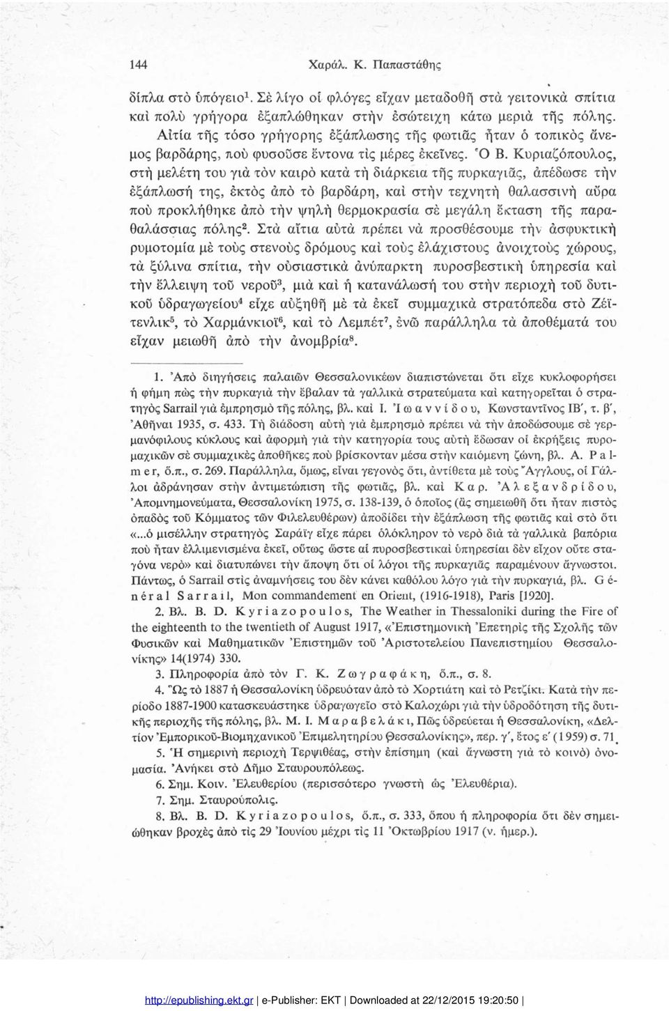 Κυριαζόπουλος, στή μελέτη του γιά τόν καιρό κατά τή διάρκεια τής πυρκαγιάς, άπέδωσε τήν έξάπλωσή της, έκτος άπό τό βαρδάρη, καί στήν τεχνητή θαλασσινή αύρα πού προκλήθηκε άπό τήν ψηλή θερμοκρασία σέ