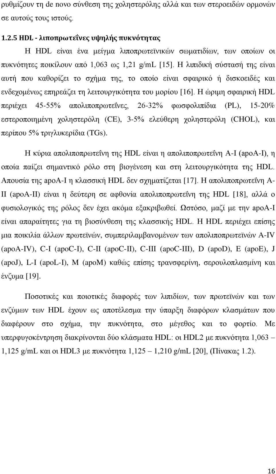 Η λιπιδική σύστασή της είναι αυτή που καθορίζει το σχήμα της, το οποίο είναι σφαιρικό ή δισκοειδές και ενδεχομένως επηρεάζει τη λειτουργικότητα του μορίου [16].