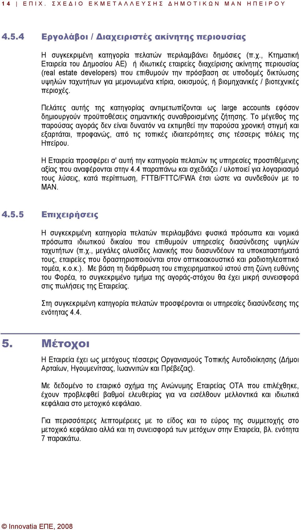 , Κτηµατική Εταιρεία του ηµοσίου ΑΕ) ή ιδιωτικές εταιρείες διαχείρισης ακίνητης περιουσίας (real estate developers) που επιθυµούν την πρόσβαση σε υποδοµές δικτύωσης υψηλών ταχυτήτων για µεµονωµένα