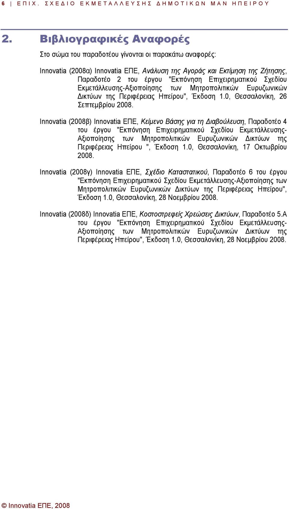 Επιχειρηµατικού Σχεδίου Εκµετάλλευσης-Αξιοποίησης των Μητροπολιτικών Ευρυζωνικών ικτύων της Περιφέρειας Ηπείρου", Έκδοση 1.0, Θεσσαλονίκη, 26 Σεπτεµβρίου 2008.