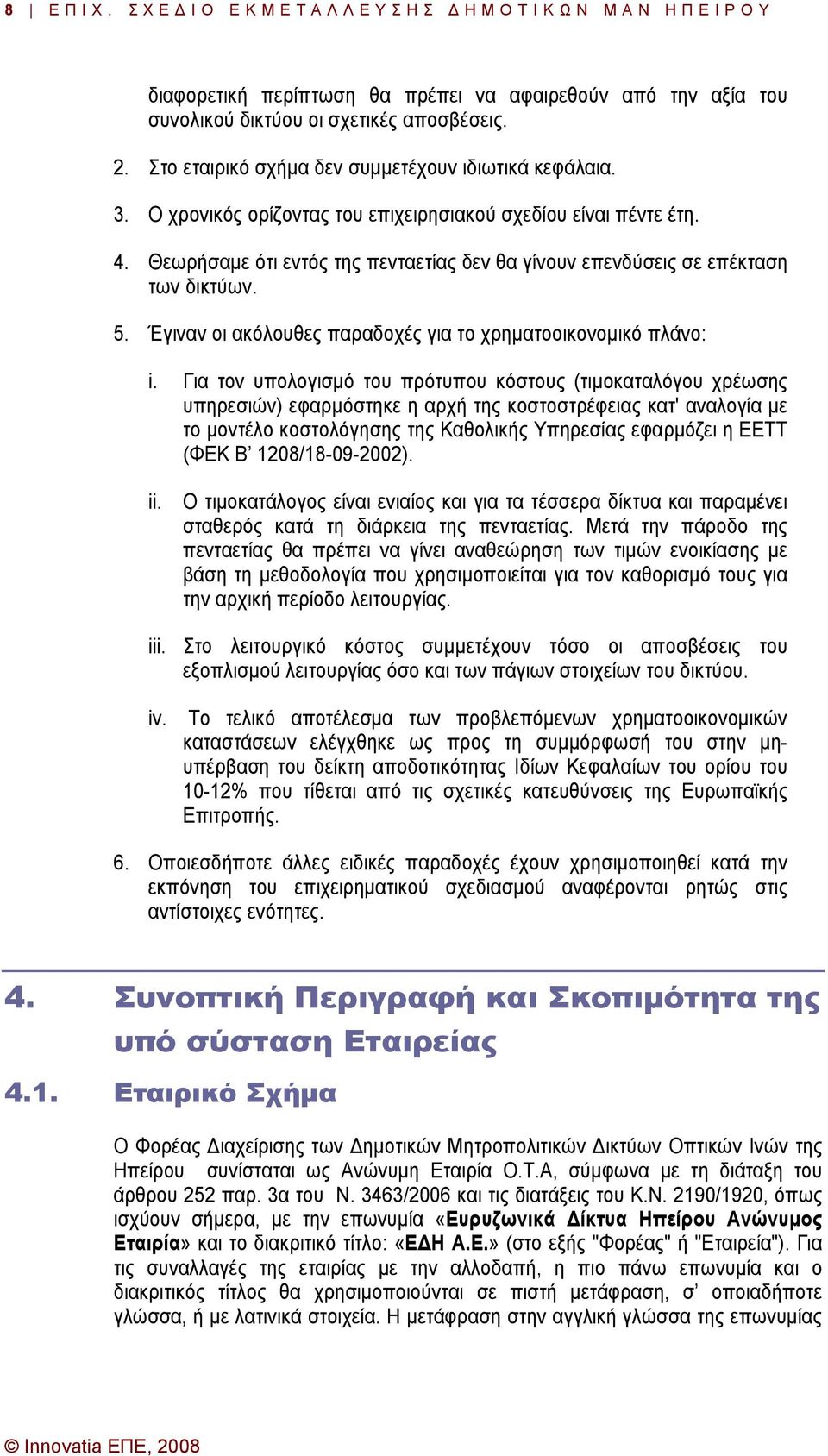 Θεωρήσαµε ότι εντός της πενταετίας δεν θα γίνουν επενδύσεις σε επέκταση των δικτύων. 5. Έγιναν οι ακόλουθες παραδοχές για το χρηµατοοικονοµικό πλάνο: i.