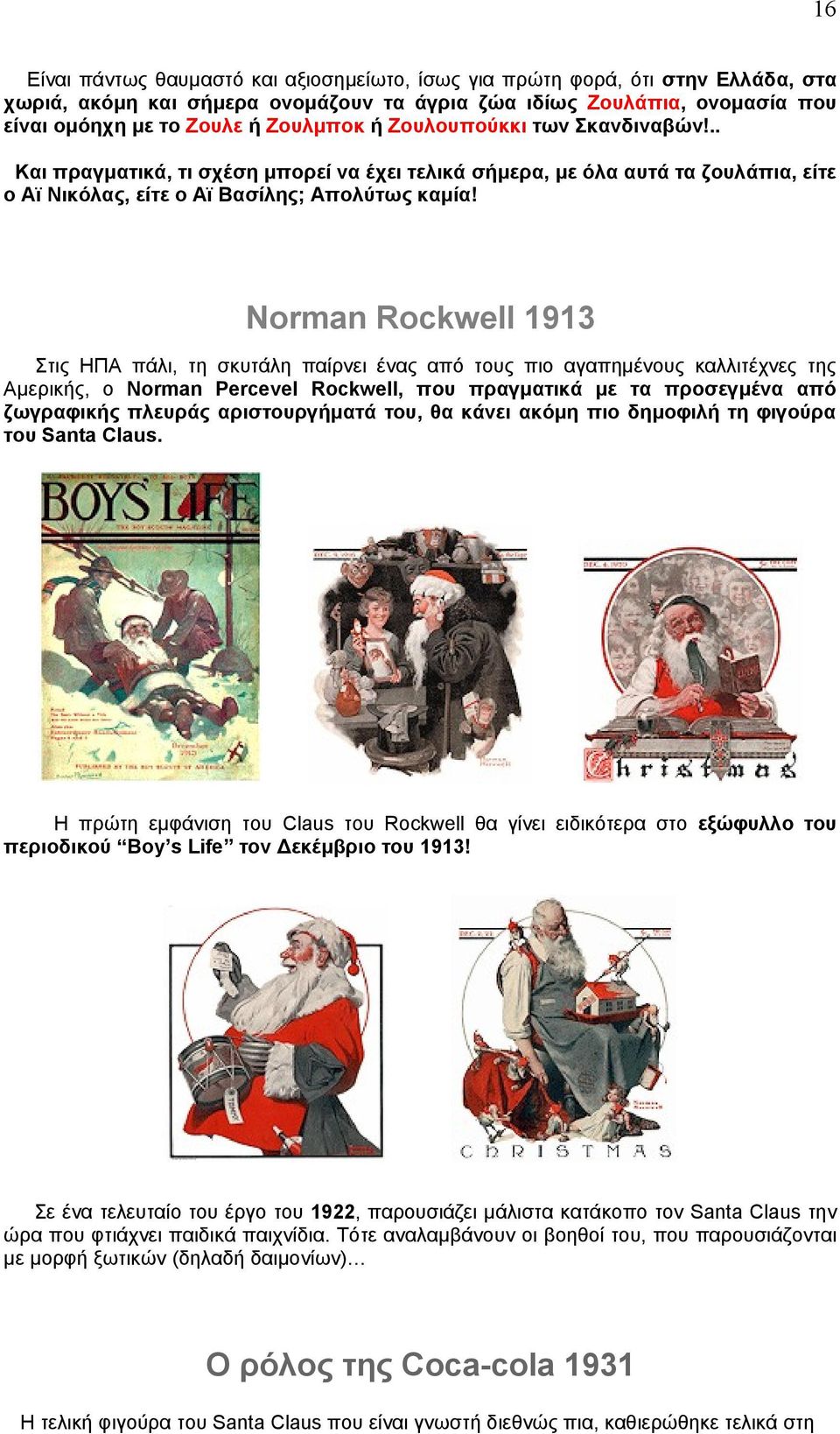 Norman Rockwell 1913 Στις ΗΠΑ πάλι, τη σκυτάλη παίρνει ένας από τους πιο αγαπημένους καλλιτέχνες της Αμερικής, ο Norman Percevel Rockwell, που πραγματικά με τα προσεγμένα από ζωγραφικής πλευράς