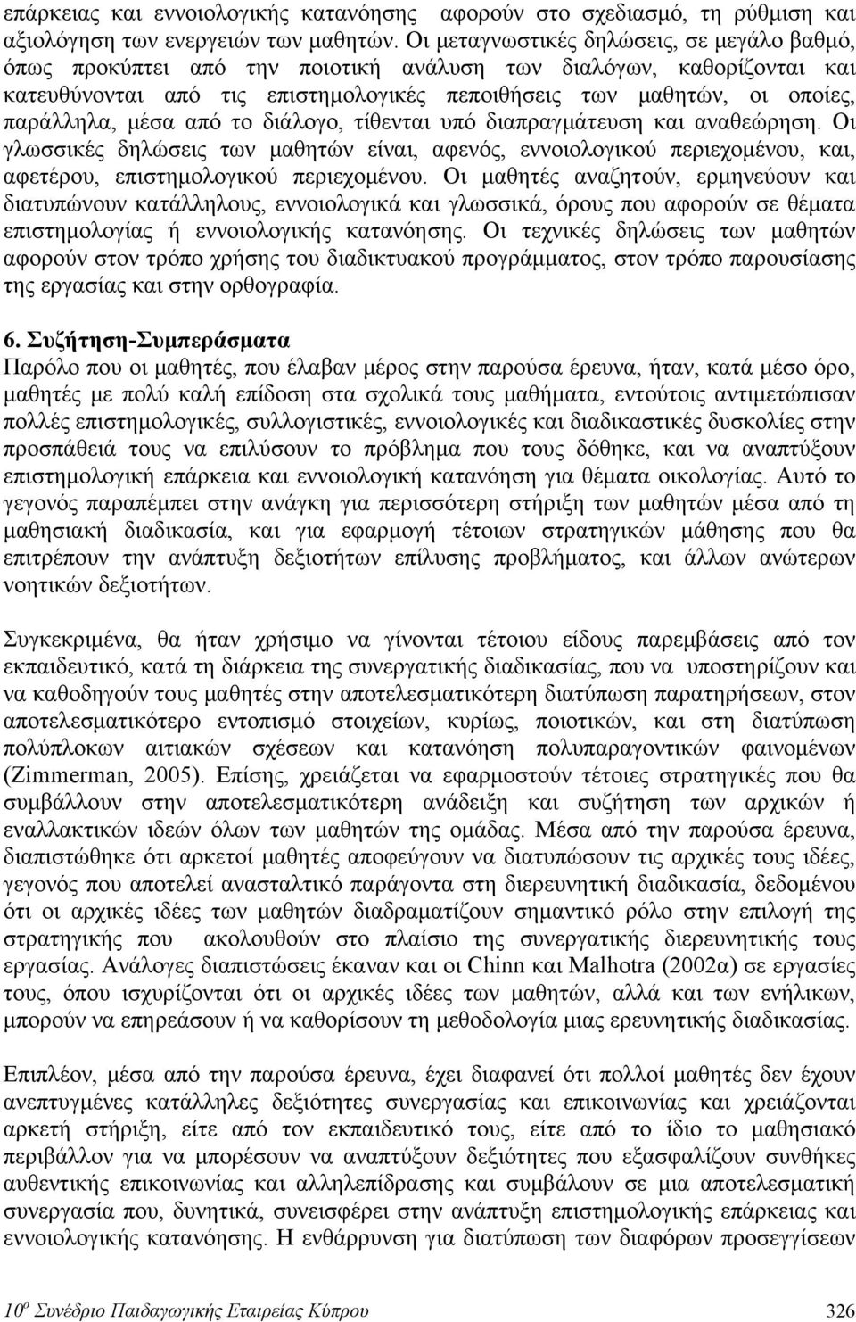 μέσα από το διάλογο, τίθενται υπό διαπραγμάτευση και αναθεώρηση. Οι γλωσσικές δηλώσεις των μαθητών είναι, αφενός, εννοιολογικού περιεχομένου, και, αφετέρου, επιστημολογικού περιεχομένου.