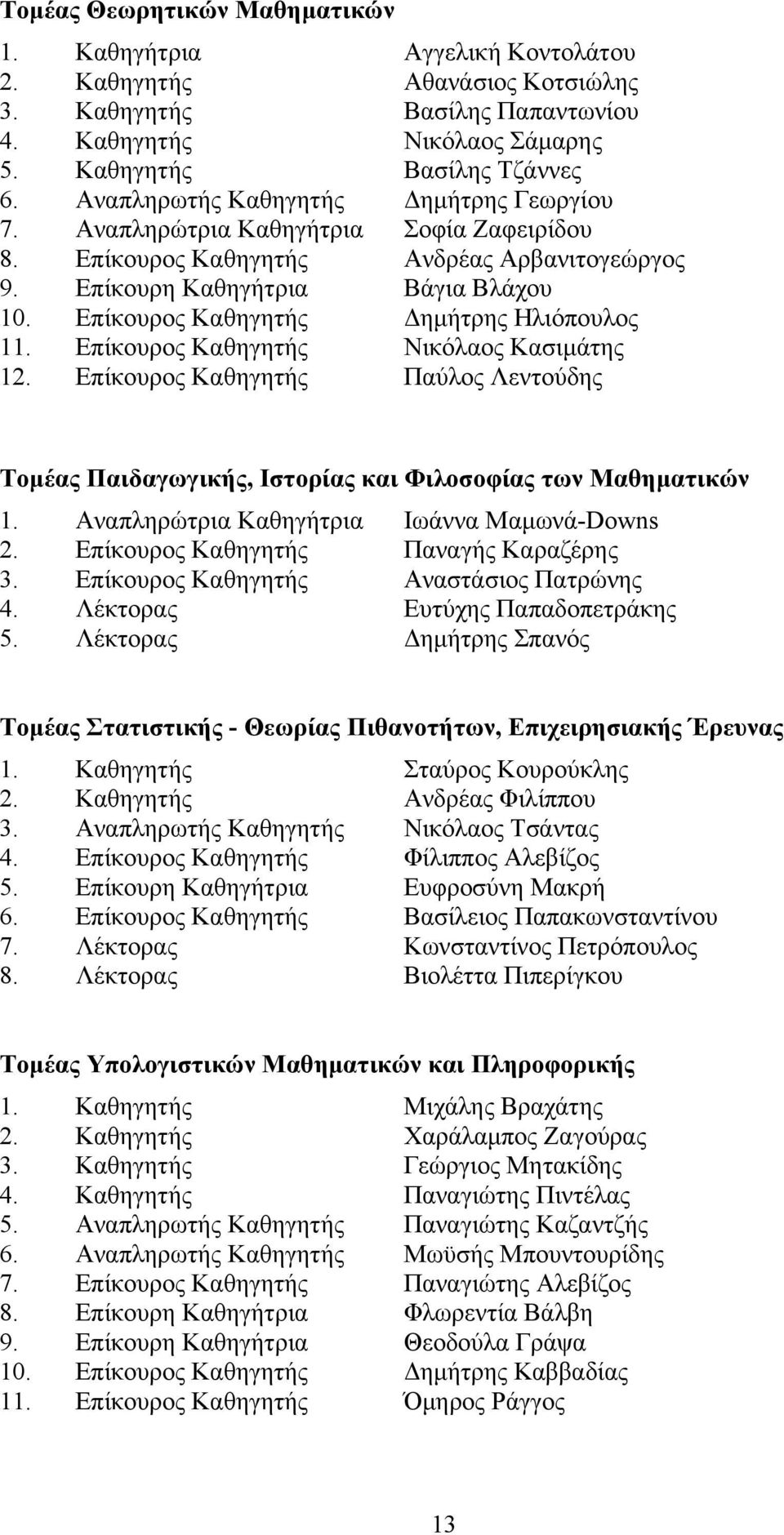 Επίκουρος Καθηγητής Δημήτρης Ηλιόπουλος 11. Επίκουρος Καθηγητής Νικόλαος Κασιμάτης 12. Επίκουρος Καθηγητής Παύλος Λεντούδης Τομέας Παιδαγωγικής, Ιστορίας και Φιλοσοφίας των Μαθηματικών 1.