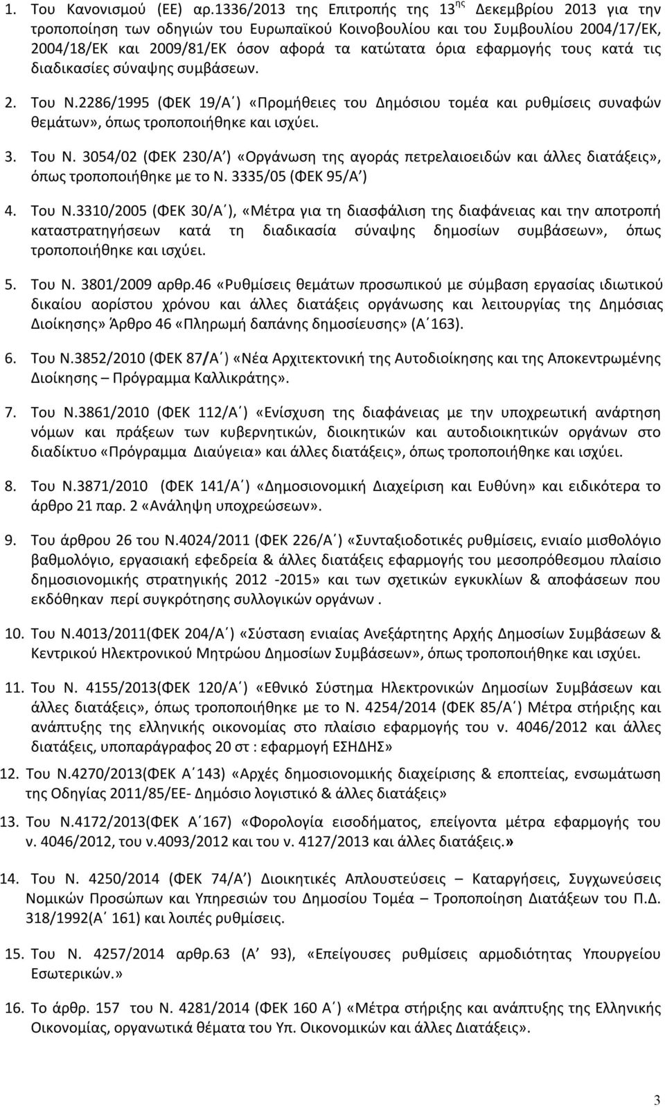 εφαρμογής τους κατά τις διαδικασίες σύναψης συμβάσεων. 2. Του Ν.2286/1995 (ΦΕΚ 19/Α ) «Προμήθειες του Δημόσιου τομέα και ρυθμίσεις συναφών θεμάτων», όπως τροποποιήθηκε και ισχύει. 3. Του Ν. 3054/02 (ΦΕΚ 230/Α ) «Οργάνωση της αγοράς πετρελαιοειδών και άλλες διατάξεις», όπως τροποποιήθηκε με το Ν.