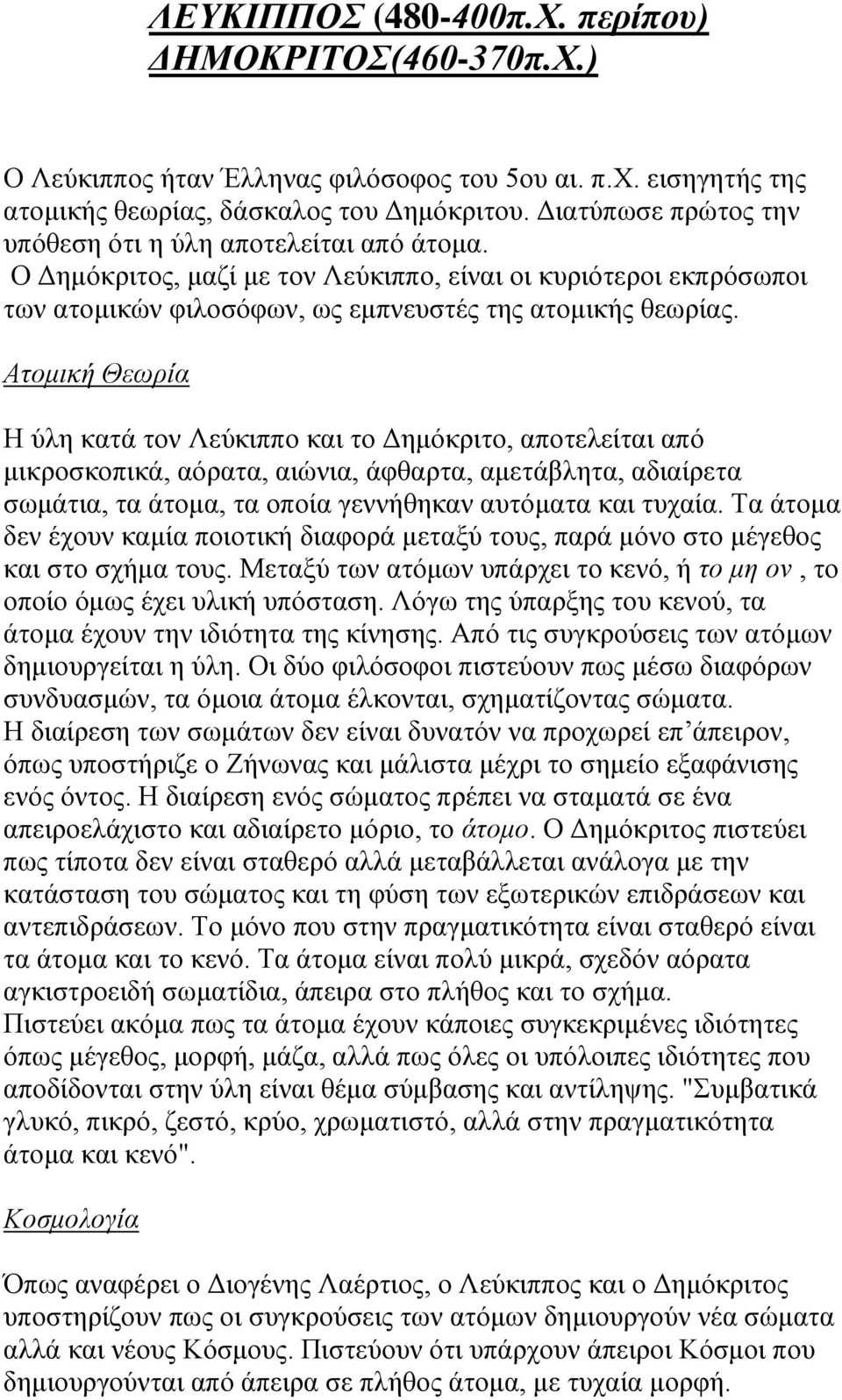 Ατομική Θεωρία Η ύλη κατά τον Λεύκιππο και το Δημόκριτο, αποτελείται από μικροσκοπικά, αόρατα, αιώνια, άφθαρτα, αμετάβλητα, αδιαίρετα σωμάτια, τα άτομα, τα οποία γεννήθηκαν αυτόματα και τυχαία.