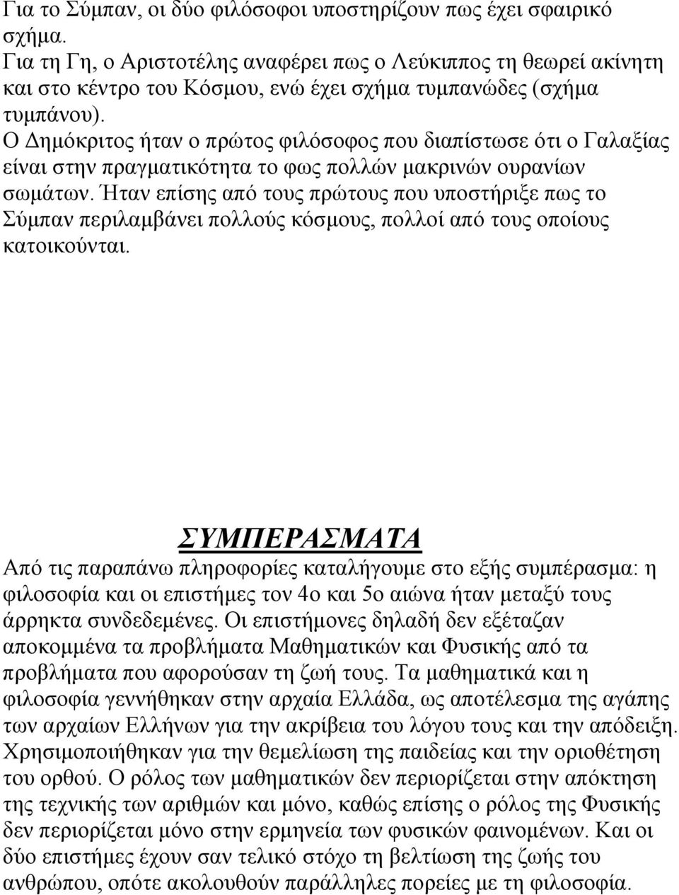 Ο Δημόκριτος ήταν ο πρώτος φιλόσοφος που διαπίστωσε ότι ο Γαλαξίας είναι στην πραγματικότητα το φως πολλών μακρινών ουρανίων σωμάτων.