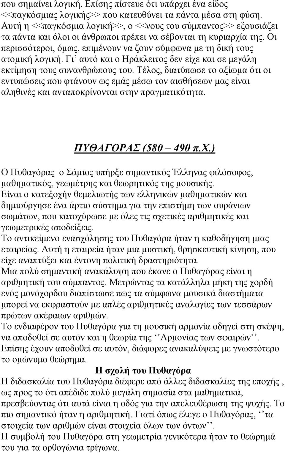 Οι περισσότεροι, όμως, επιμένουν να ζουν σύμφωνα με τη δική τους ατομική λογική. Γι αυτό και ο Ηράκλειτος δεν είχε και σε μεγάλη εκτίμηση τους συνανθρώπους του.