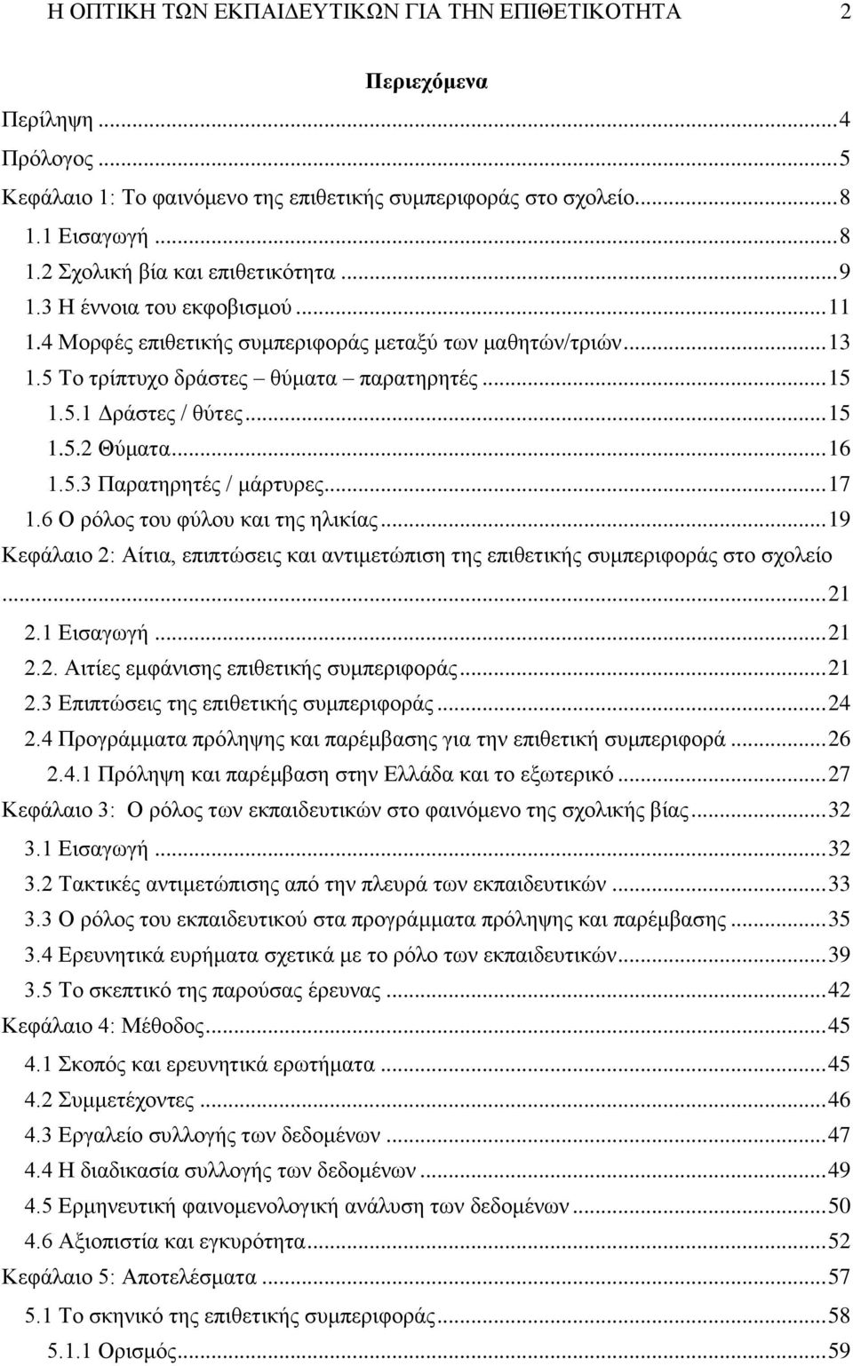 .. 16 1.5.3 Παρατηρητές / μάρτυρες... 17 1.6 Ο ρόλος του φύλου και της ηλικίας... 19 Κεφάλαιο 2: Αίτια, επιπτώσεις και αντιμετώπιση της επιθετικής συμπεριφοράς στο σχολείο... 21 2.1 Εισαγωγή... 21 2.2. Αιτίες εμφάνισης επιθετικής συμπεριφοράς.