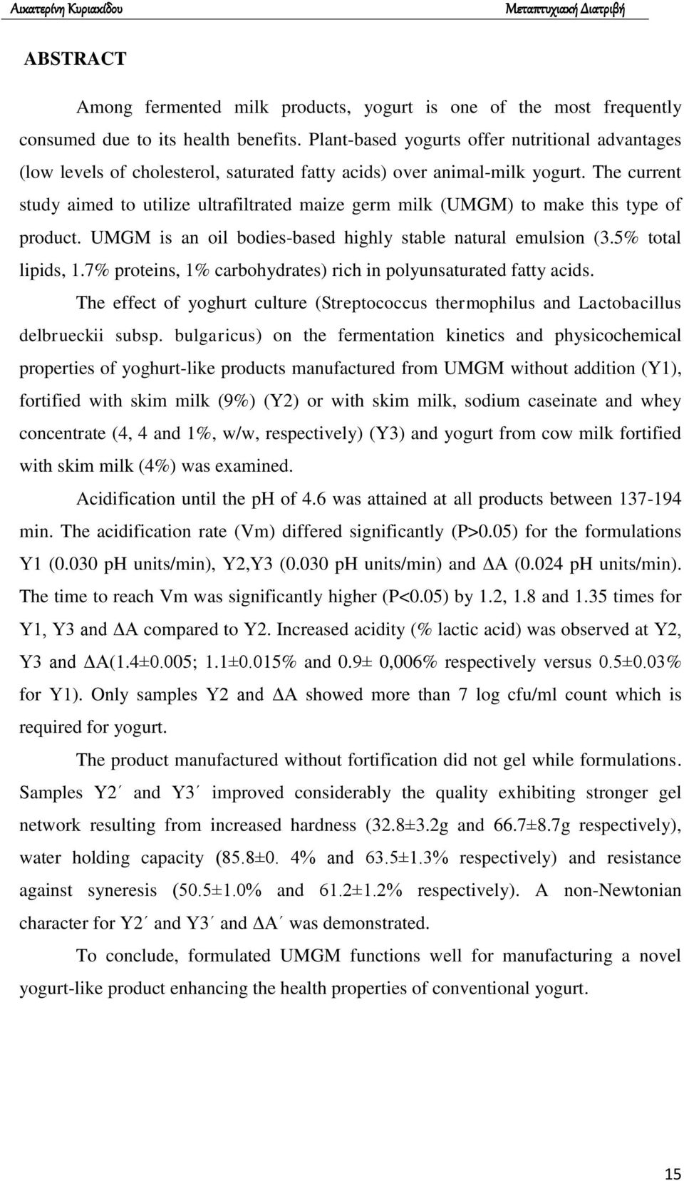 The current study aimed to utilize ultrafiltrated maize germ milk (UMGM) to make this type of product. UMGM is an oil bodies-based highly stable natural emulsion (3.5% total lipids, 1.