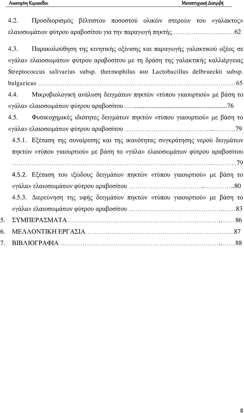 thermophilus και Lactobacillus delbrueckii subsp. bulgaricus 65 4.4. Μικροβιολογική ανάλυση δειγμάτων πηκτών «τύπου γιαουρτιού» με βάση το «γάλα» ελαιοσωμάτων φύτρου αραβοσίτου...76 4.5. Φυσικοχημικές ιδιότητες δειγμάτων πηκτών «τύπου γιαουρτιού» με βάση το «γάλα» ελαιοσωμάτων φύτρου αραβοσίτου.