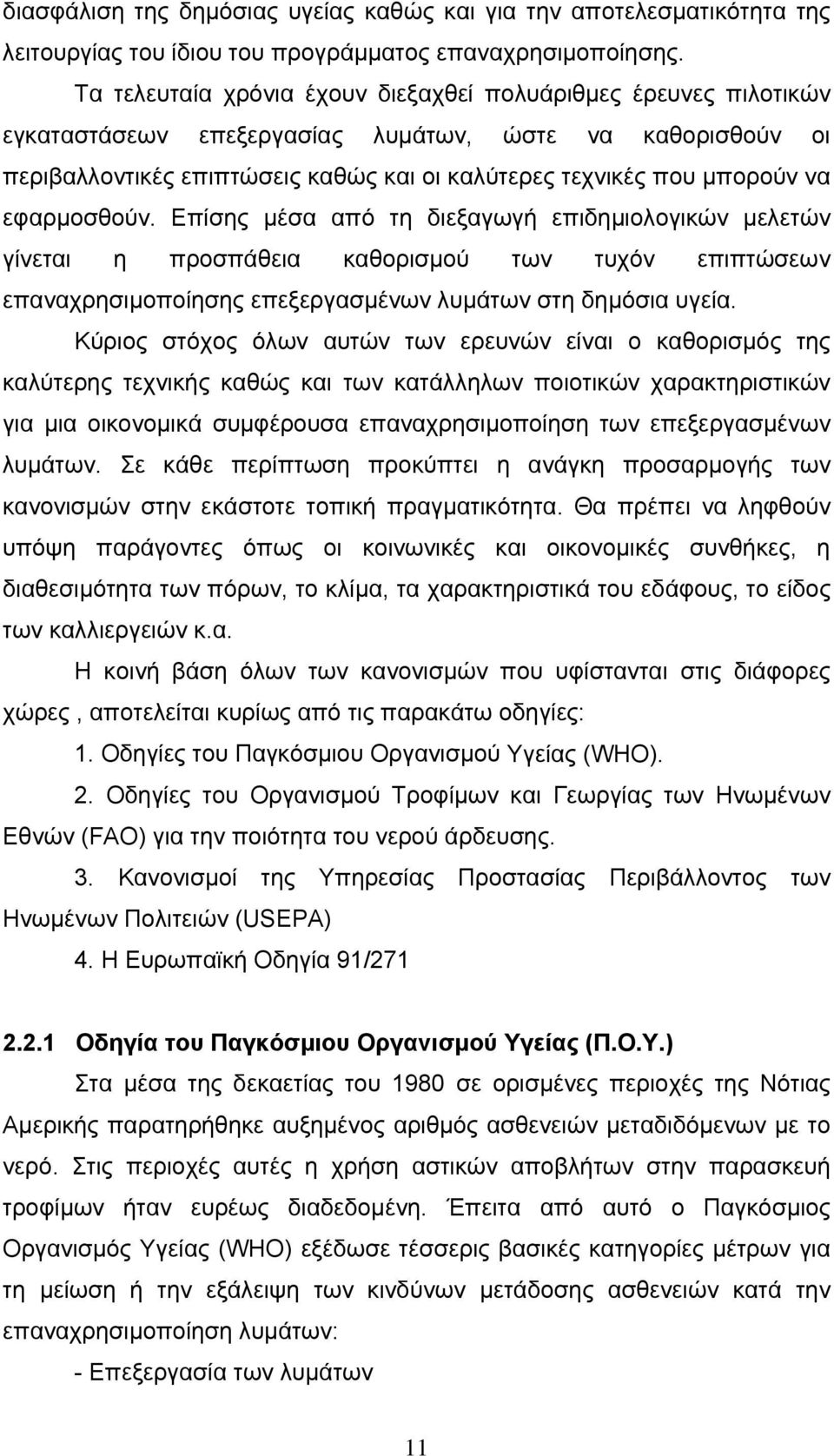 εφαρμοσθούν. Επίσης μέσα από τη διεξαγωγή επιδημιολογικών μελετών γίνεται η προσπάθεια καθορισμού των τυχόν επιπτώσεων επαναχρησιμοποίησης επεξεργασμένων λυμάτων στη δημόσια υγεία.