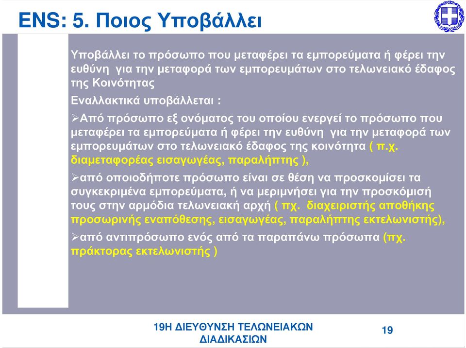 Από πρόσωπο εξ ονόματος του οποίου ενεργεί το πρόσωπο που μεταφέρει τα εμπορεύματα ή φέρει την ευθύνη για την μεταφορά των εμπορευμάτων στο τελωνειακό έδαφος της κοινότητα ( π.χ.